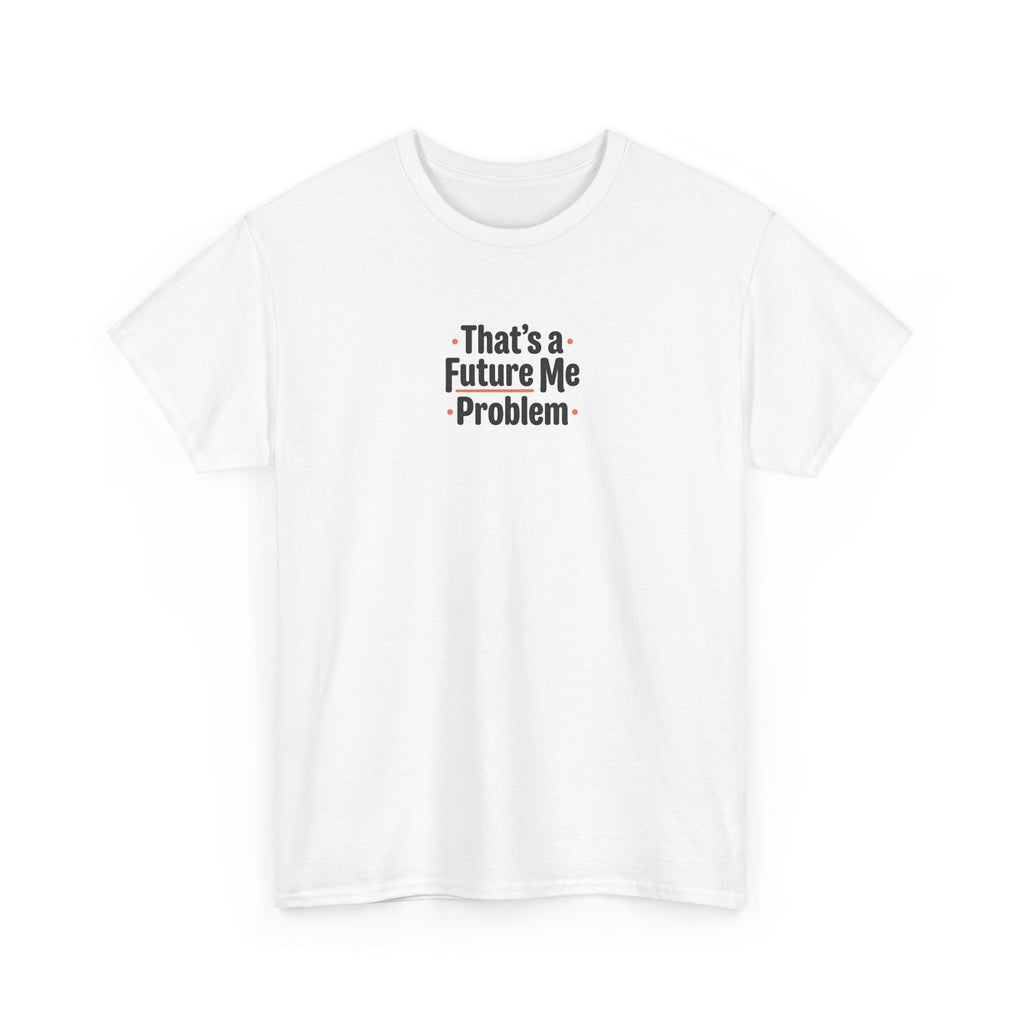 That’s a Future Me Problem Tee — Funny Motivational Graphic T-Shirt