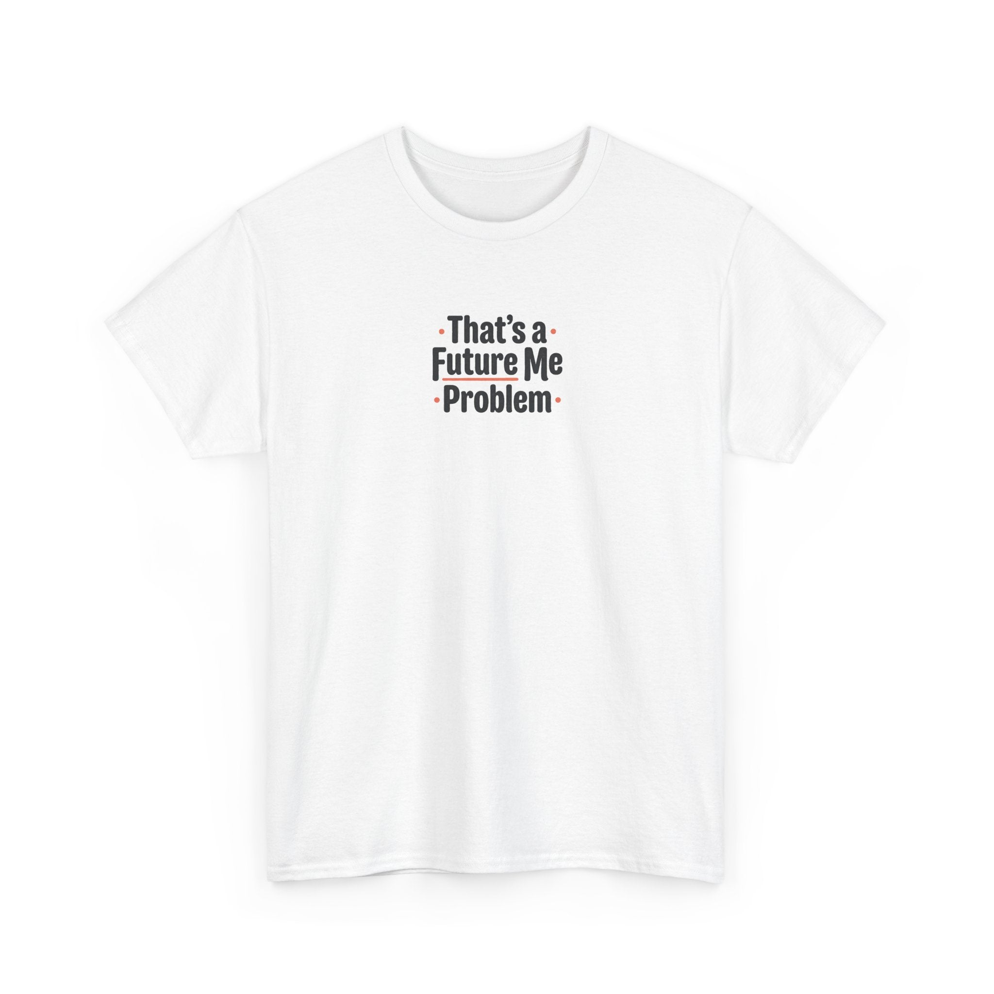 That’s a Future Me Problem Tee — Funny Motivational Graphic T-Shirt