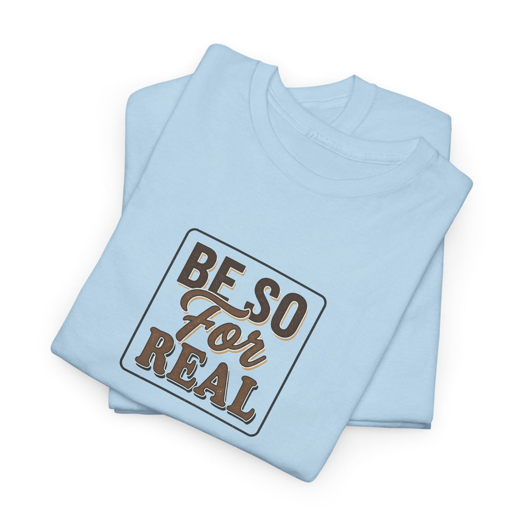 Be So For Real T-Shirt - Sarcastic Funny Graphic Tee
