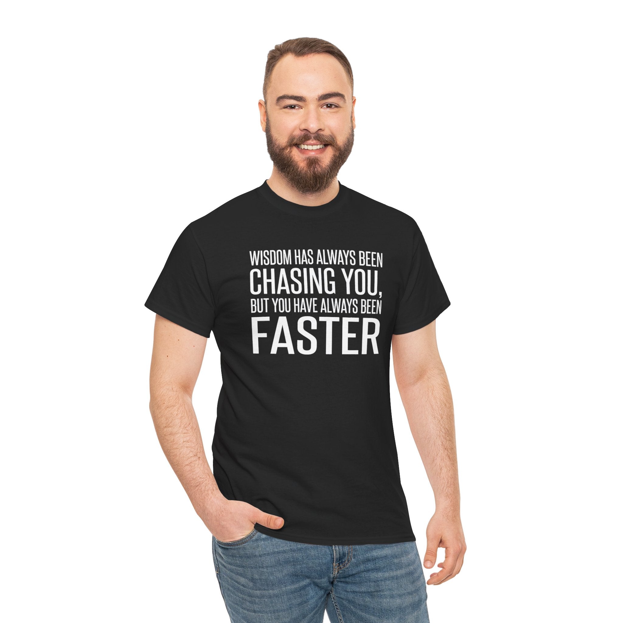 Funny Quote T-Shirt — "Wisdom Has Always Been Chasing You, But You Have Always Been Faster"