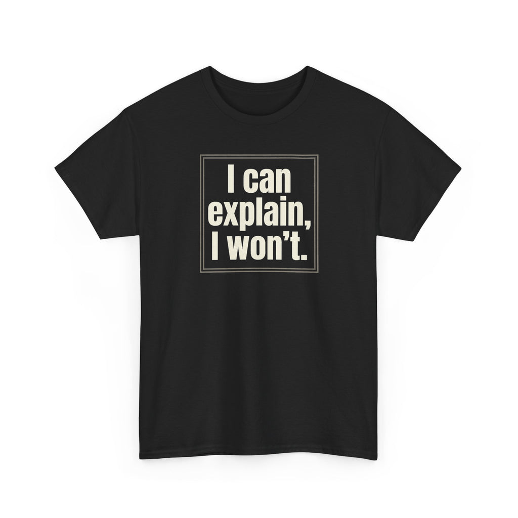 I Can Explain, I Won't Tee — Funny Statement Graphic T‑Shirt