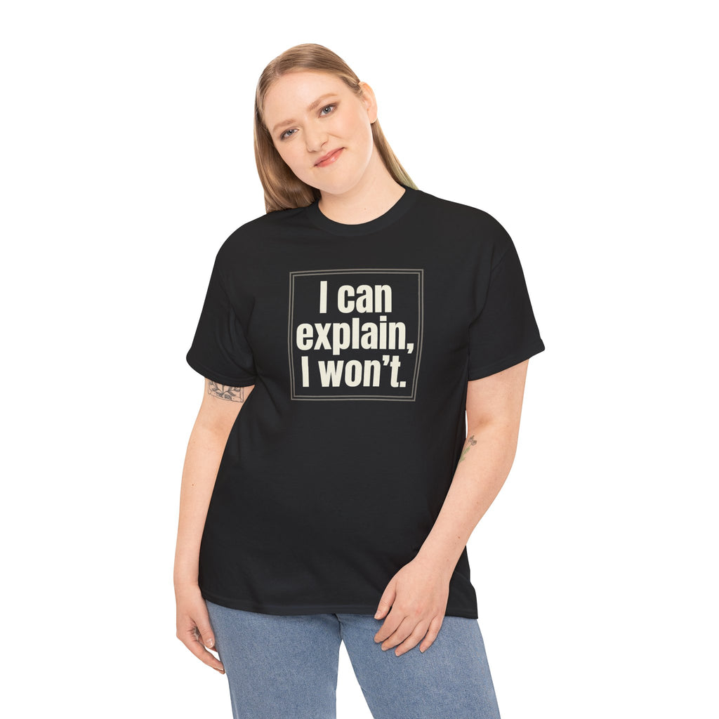 I Can Explain, I Won't Tee — Funny Statement Graphic T‑Shirt