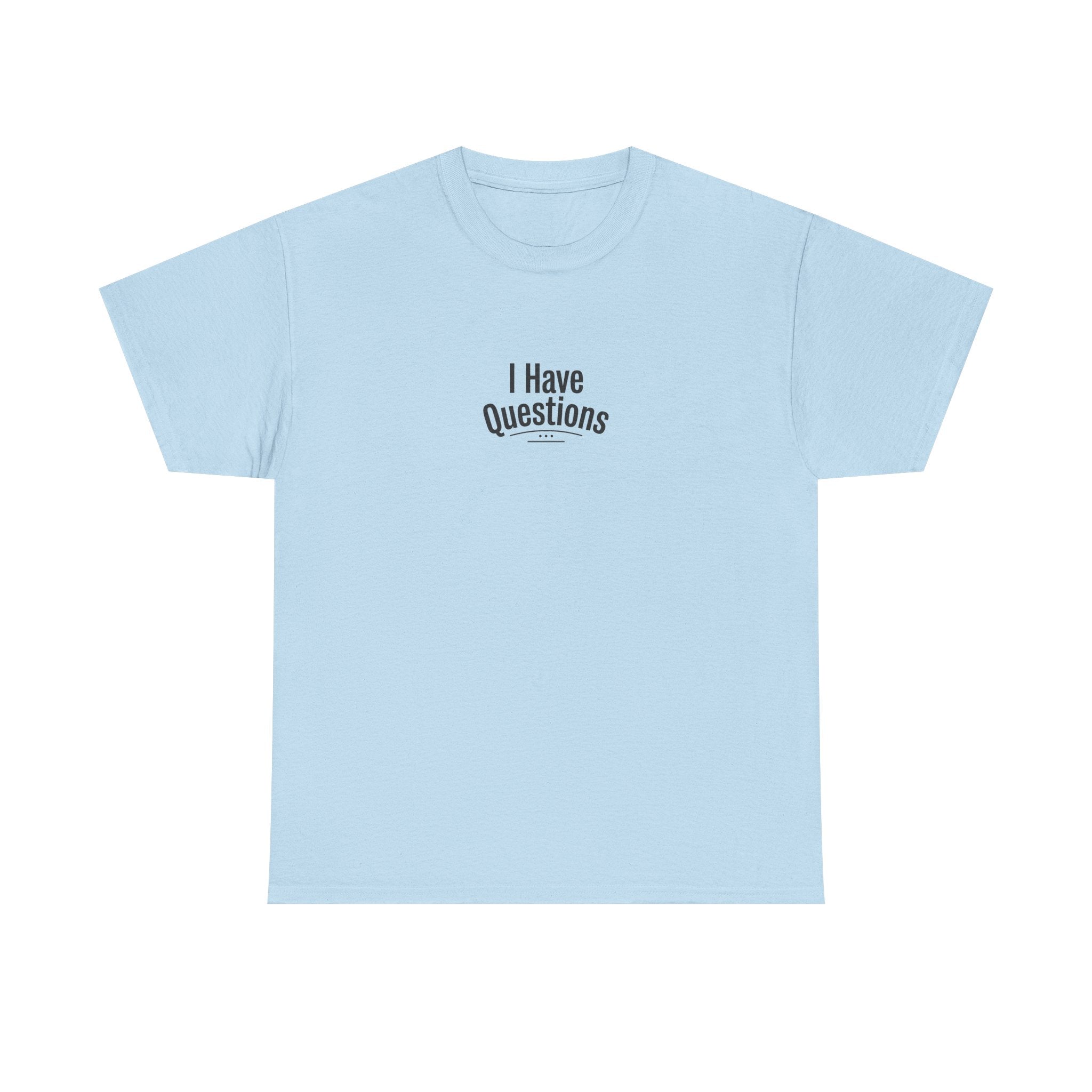 T-Shirt — Minimal “I Have Questions” Graphic Tee, Humorous Casual Shirt for Everyday Wear