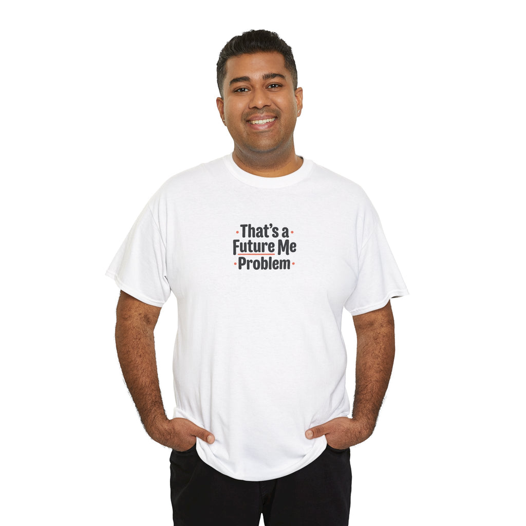 That’s a Future Me Problem Tee — Funny Motivational Graphic T-Shirt