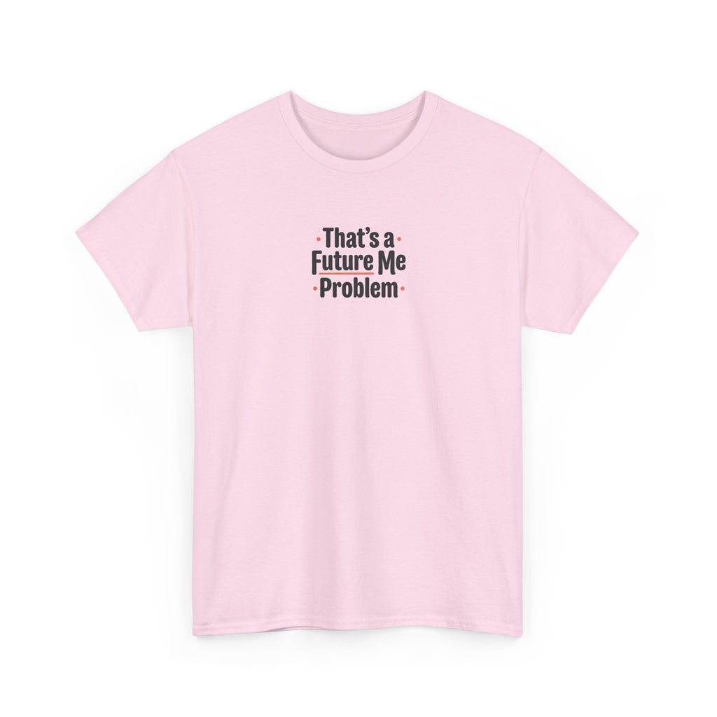 That’s a Future Me Problem Tee — Funny Motivational Graphic T-Shirt