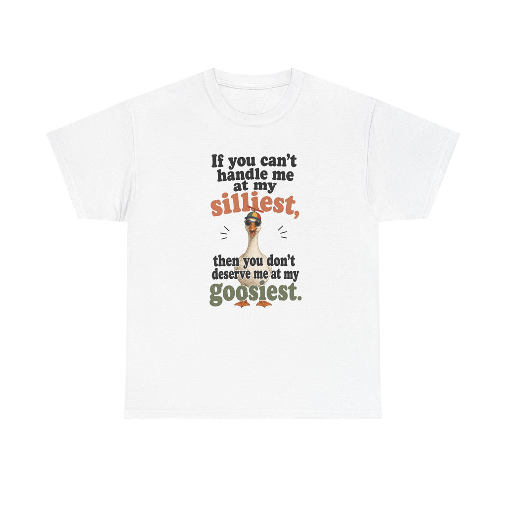 Goose T-Shirt — "If You Can't Handle Me at My Silliest..." Funny Goose Tee