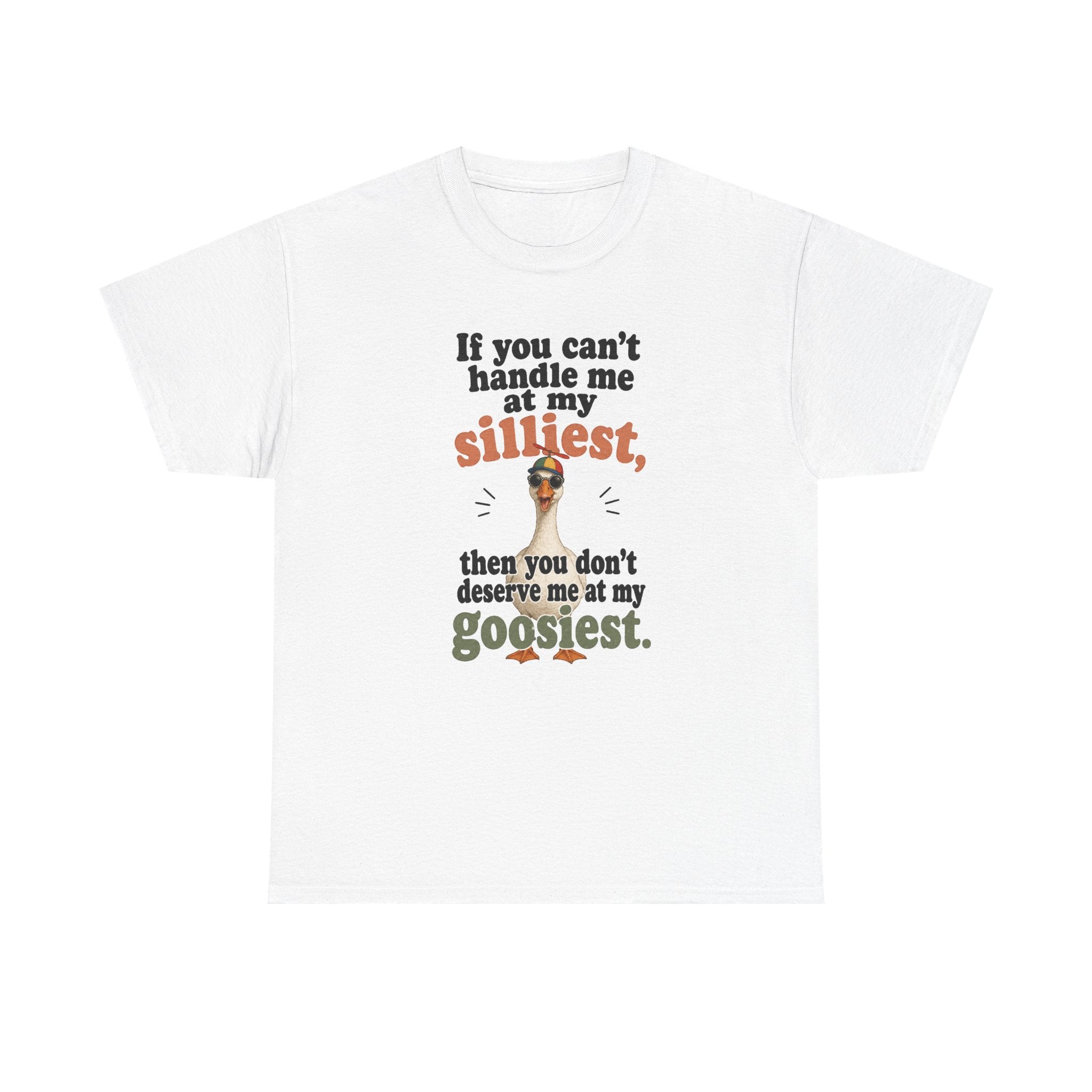 Goose T-Shirt — "If You Can't Handle Me at My Silliest..." Funny Goose Tee