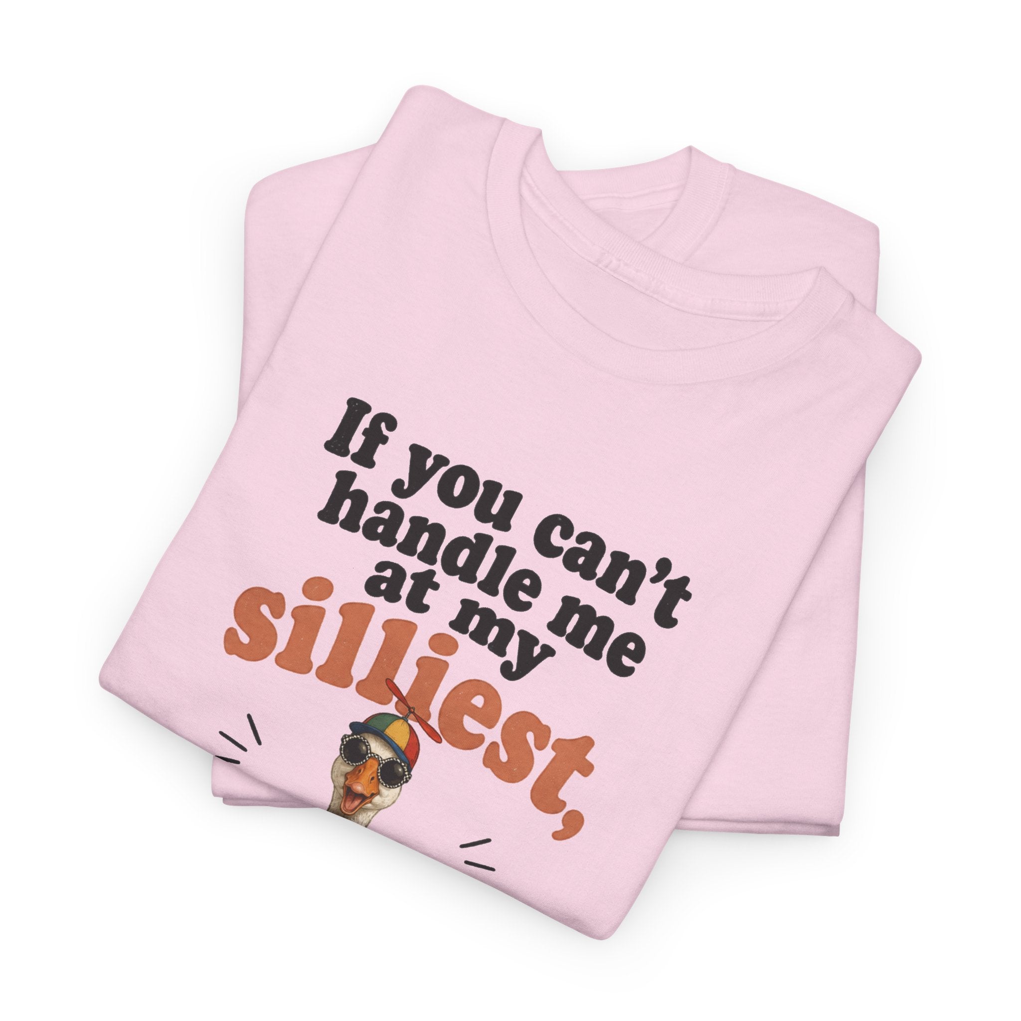 Goose T-Shirt — "If You Can't Handle Me at My Silliest..." Funny Goose Tee