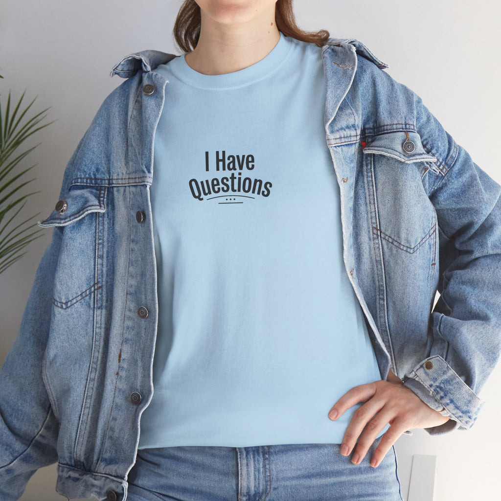 T-Shirt — Minimal “I Have Questions” Graphic Tee, Humorous Casual Shirt for Everyday Wear