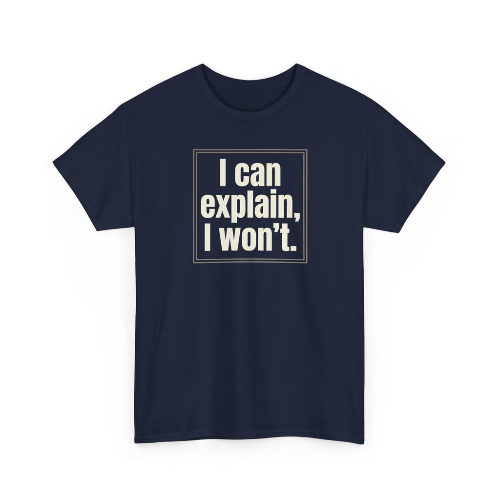 I Can Explain, I Won't Tee — Funny Statement Graphic T‑Shirt