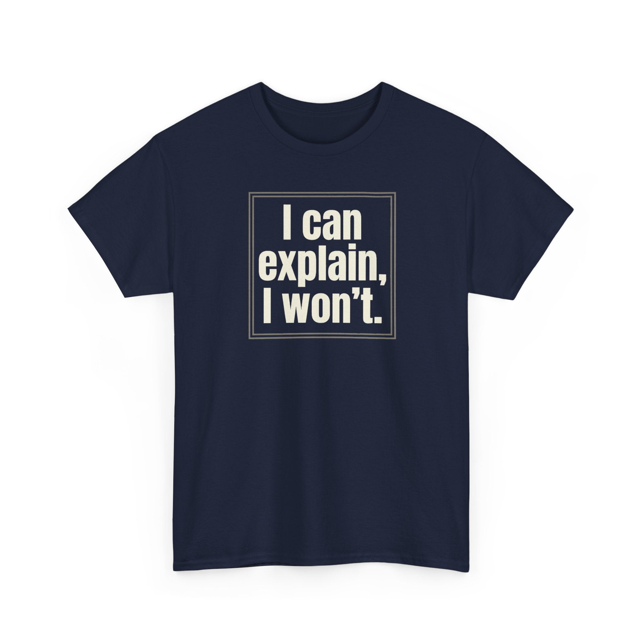 I Can Explain, I Won't Tee — Funny Statement Graphic T‑Shirt