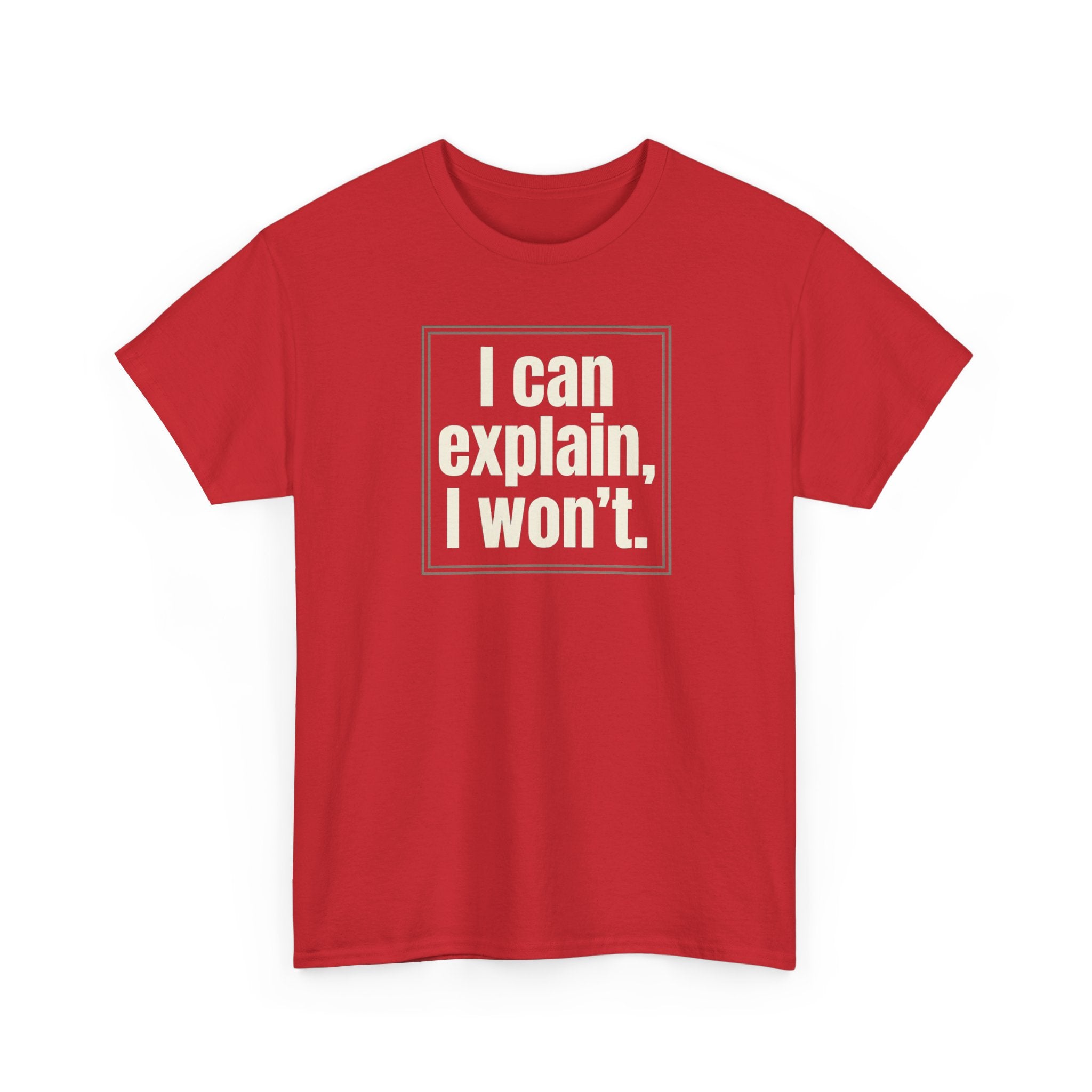 I Can Explain, I Won't Tee — Funny Statement Graphic T‑Shirt