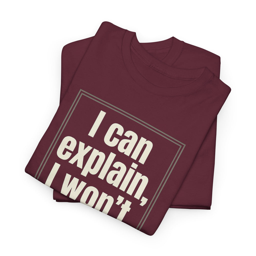 I Can Explain, I Won't Tee — Funny Statement Graphic T‑Shirt
