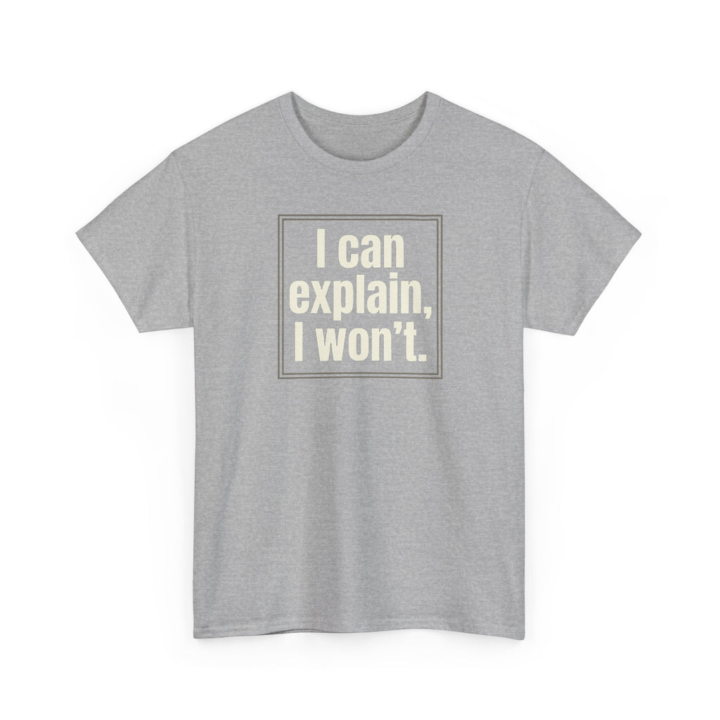 I Can Explain, I Won't Tee — Funny Statement Graphic T‑Shirt