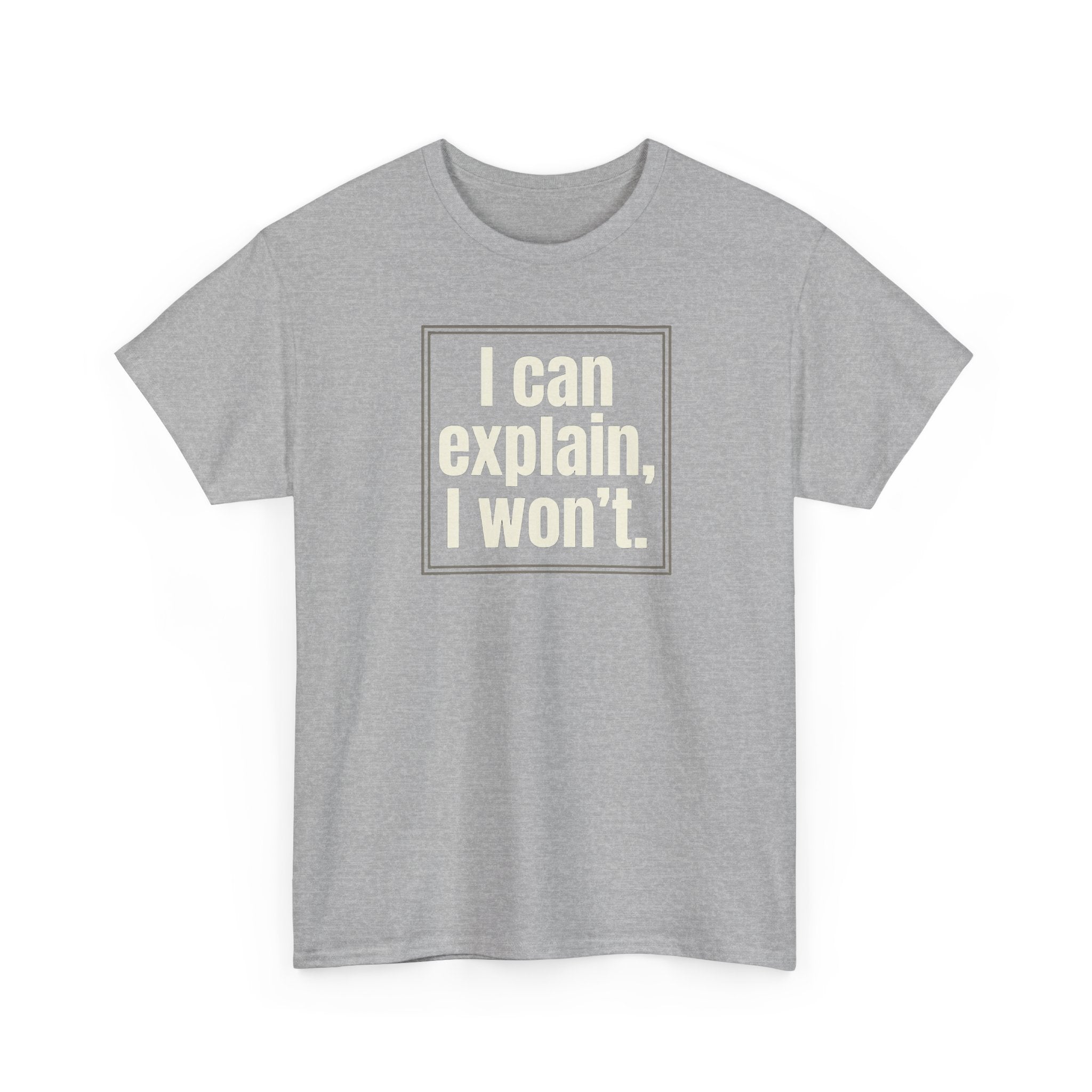 I Can Explain, I Won't Tee — Funny Statement Graphic T‑Shirt