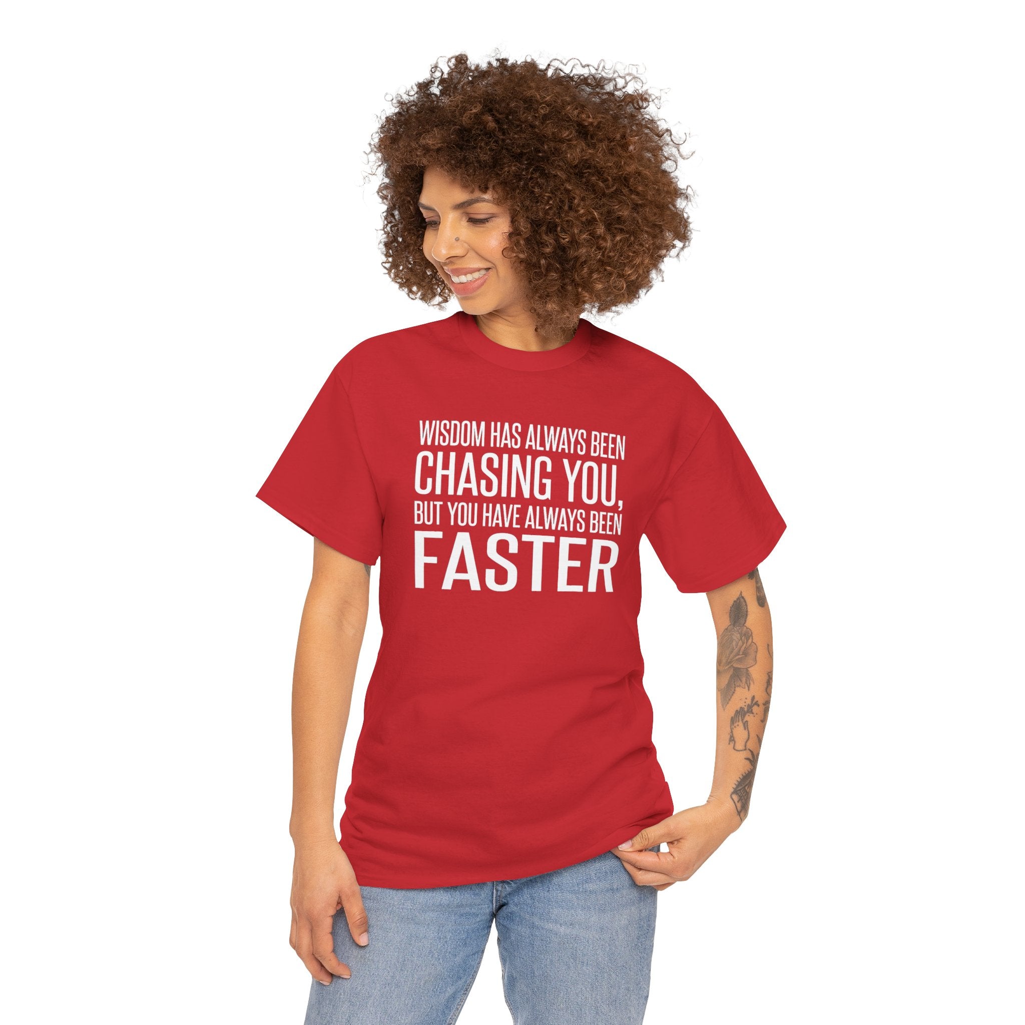 Funny Quote T-Shirt — "Wisdom Has Always Been Chasing You, But You Have Always Been Faster"
