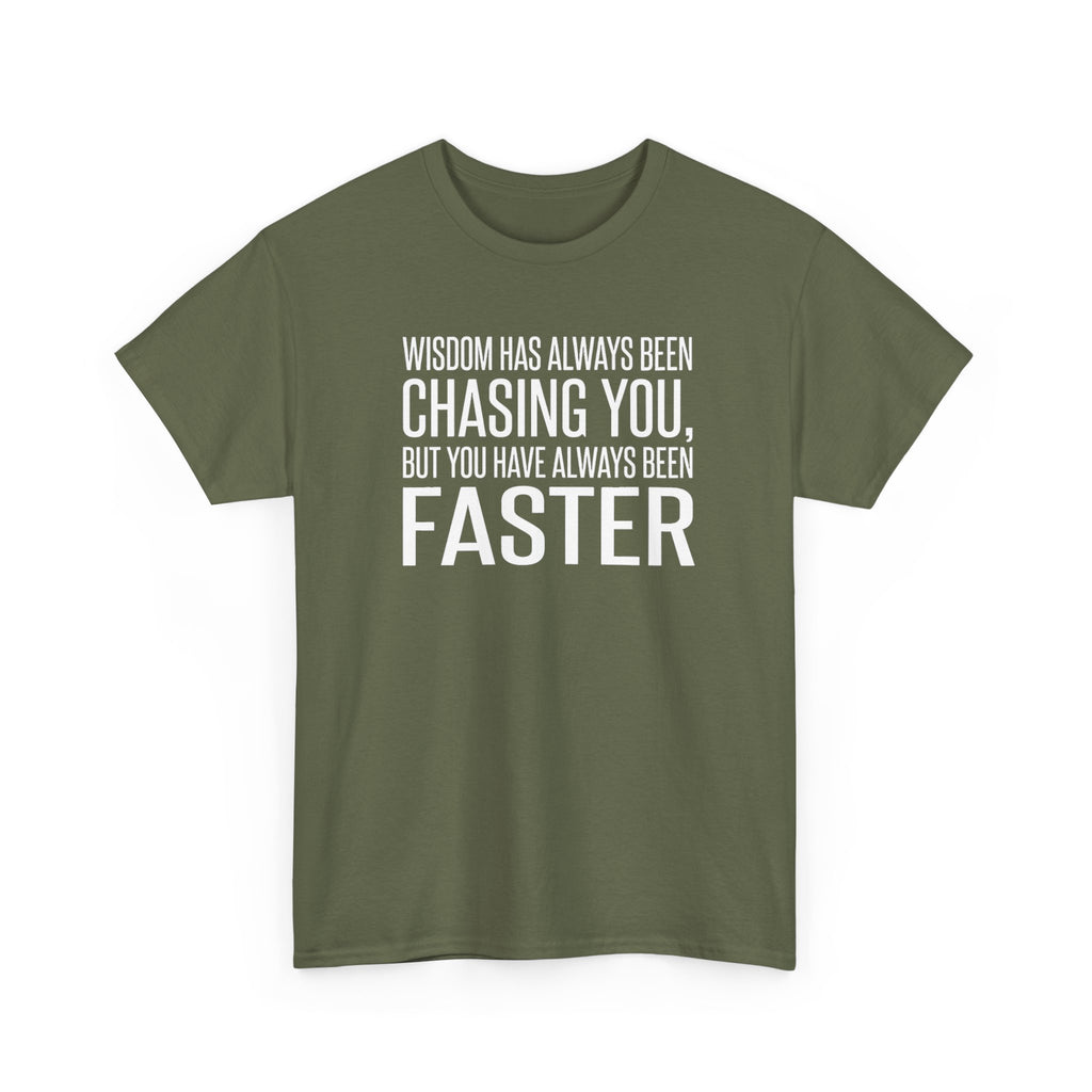 Funny Quote T-Shirt — "Wisdom Has Always Been Chasing You, But You Have Always Been Faster"
