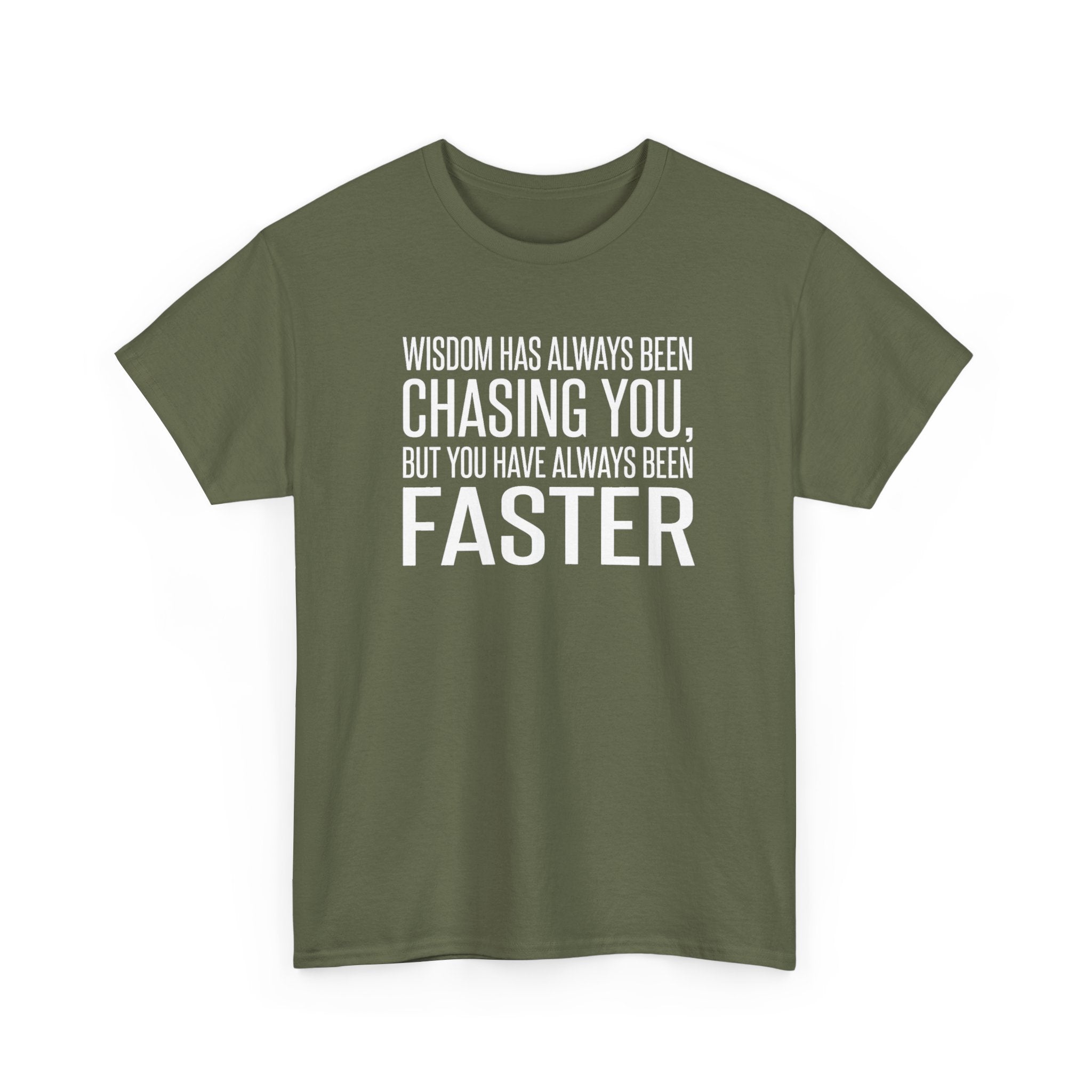Funny Quote T-Shirt — "Wisdom Has Always Been Chasing You, But You Have Always Been Faster"