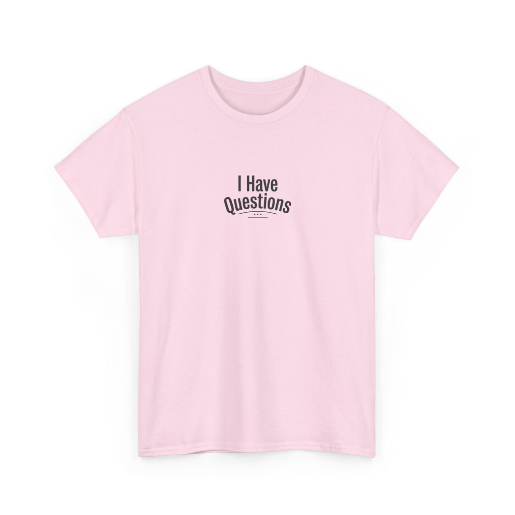 T-Shirt — Minimal “I Have Questions” Graphic Tee, Humorous Casual Shirt for Everyday Wear