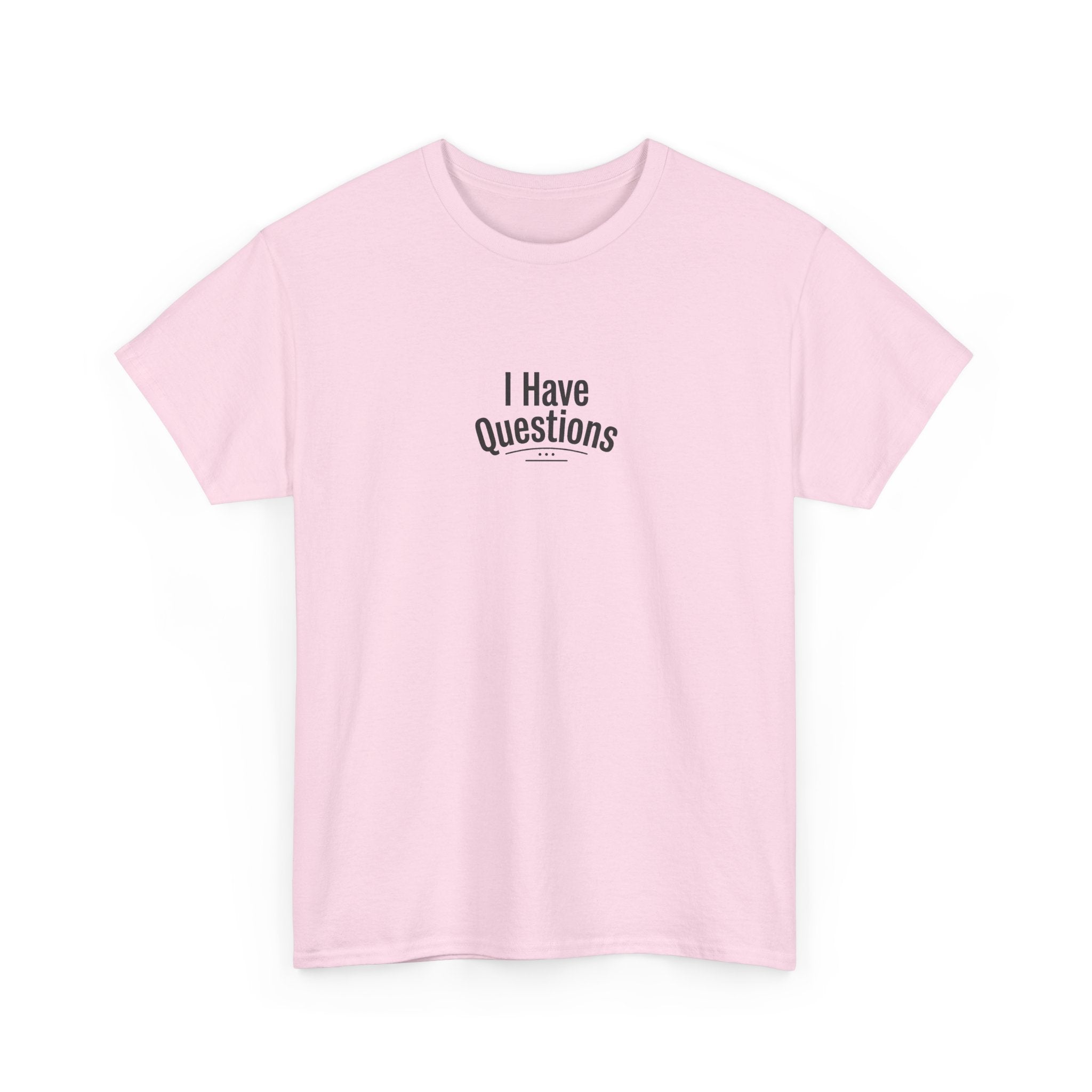 T-Shirt — Minimal “I Have Questions” Graphic Tee, Humorous Casual Shirt for Everyday Wear