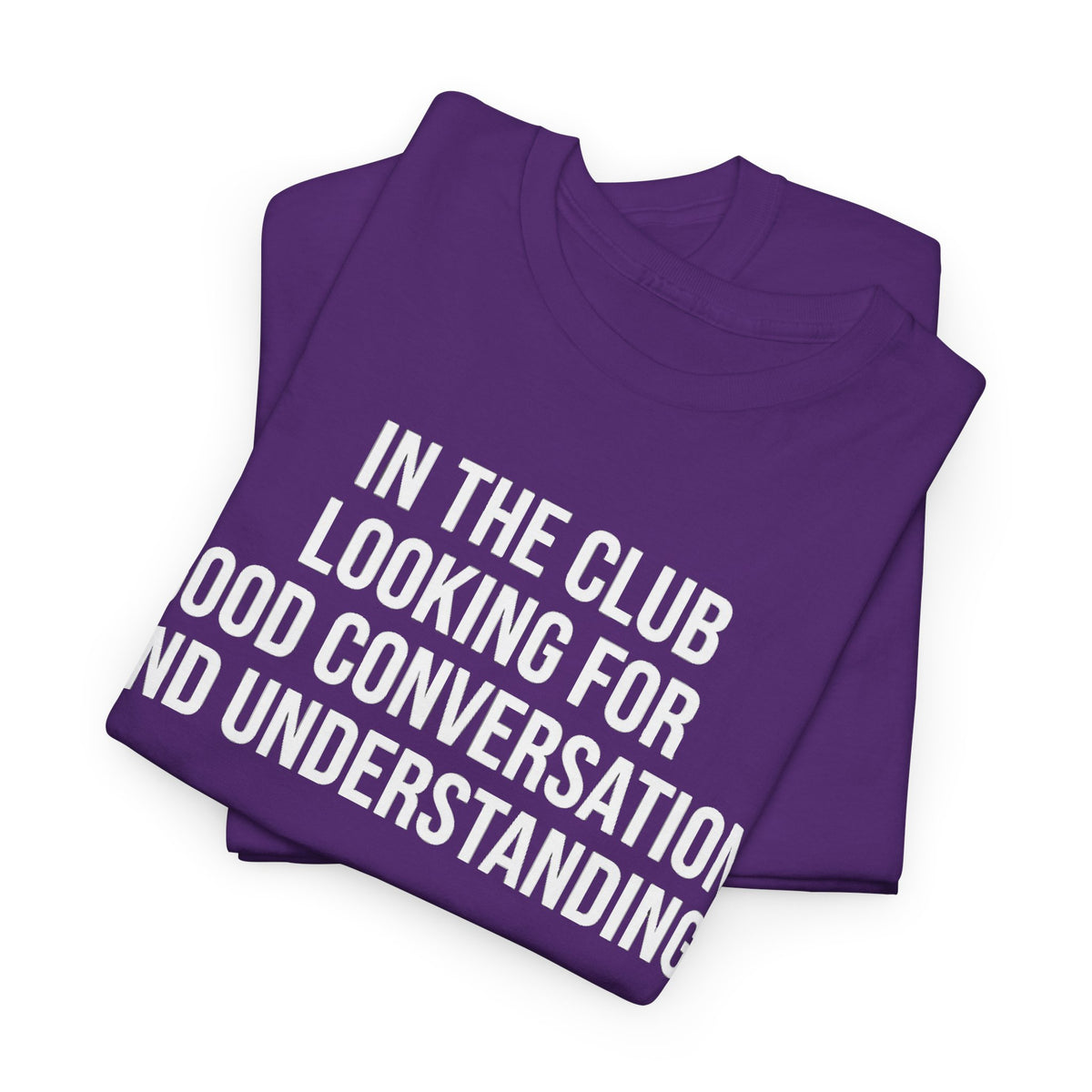 Funny Graphic Tee — “In the Club Looking for Good Conversation and Understanding” Shirt