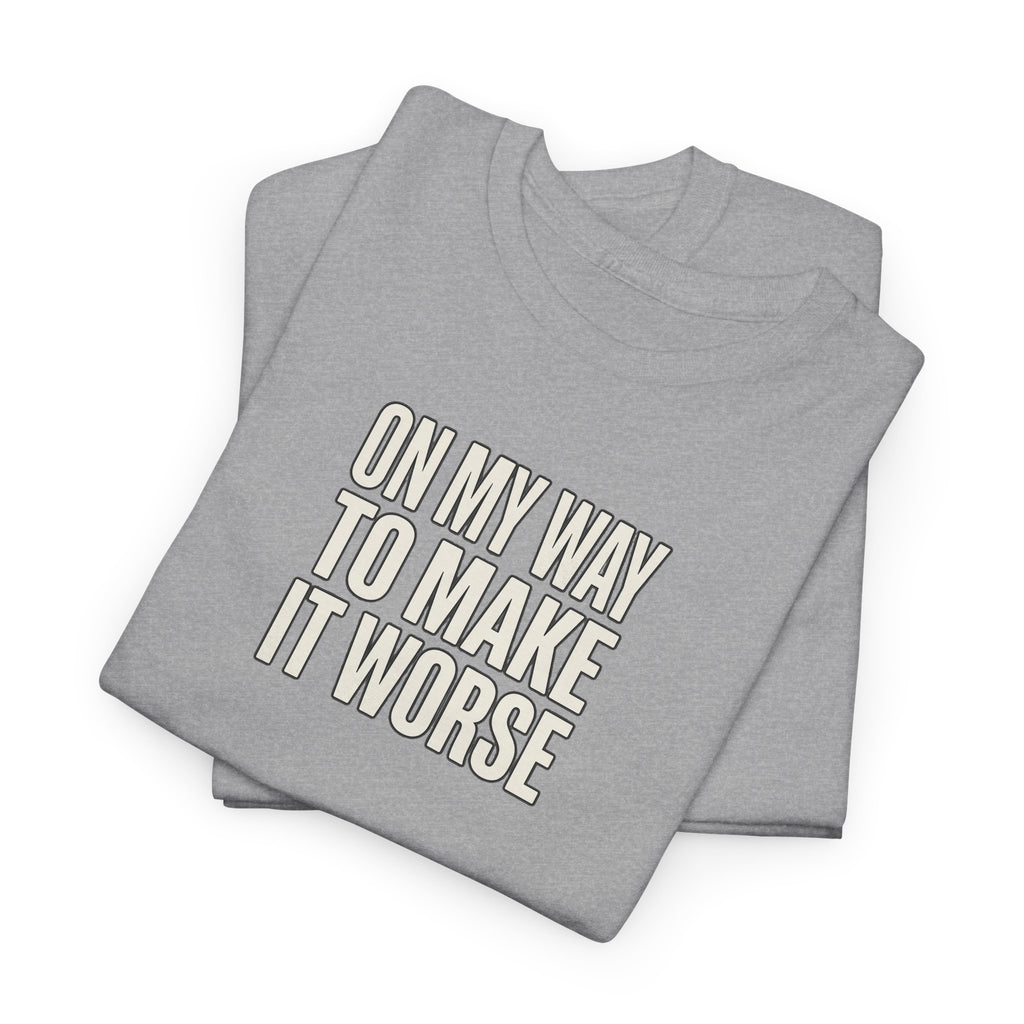 T‑Shirt — "On My Way To Make It Worse" Minimalist Graphic Tee