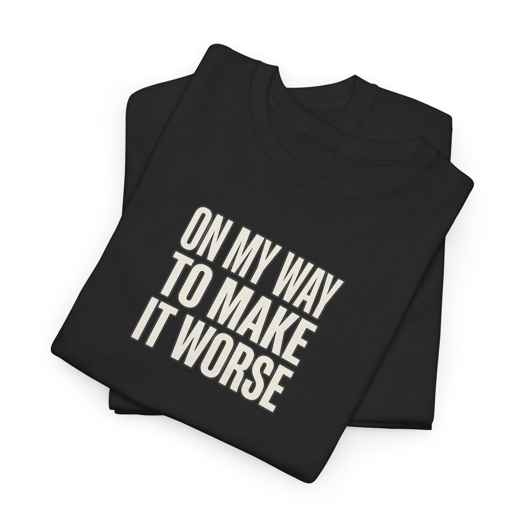 T‑Shirt — "On My Way To Make It Worse" Minimalist Graphic Tee