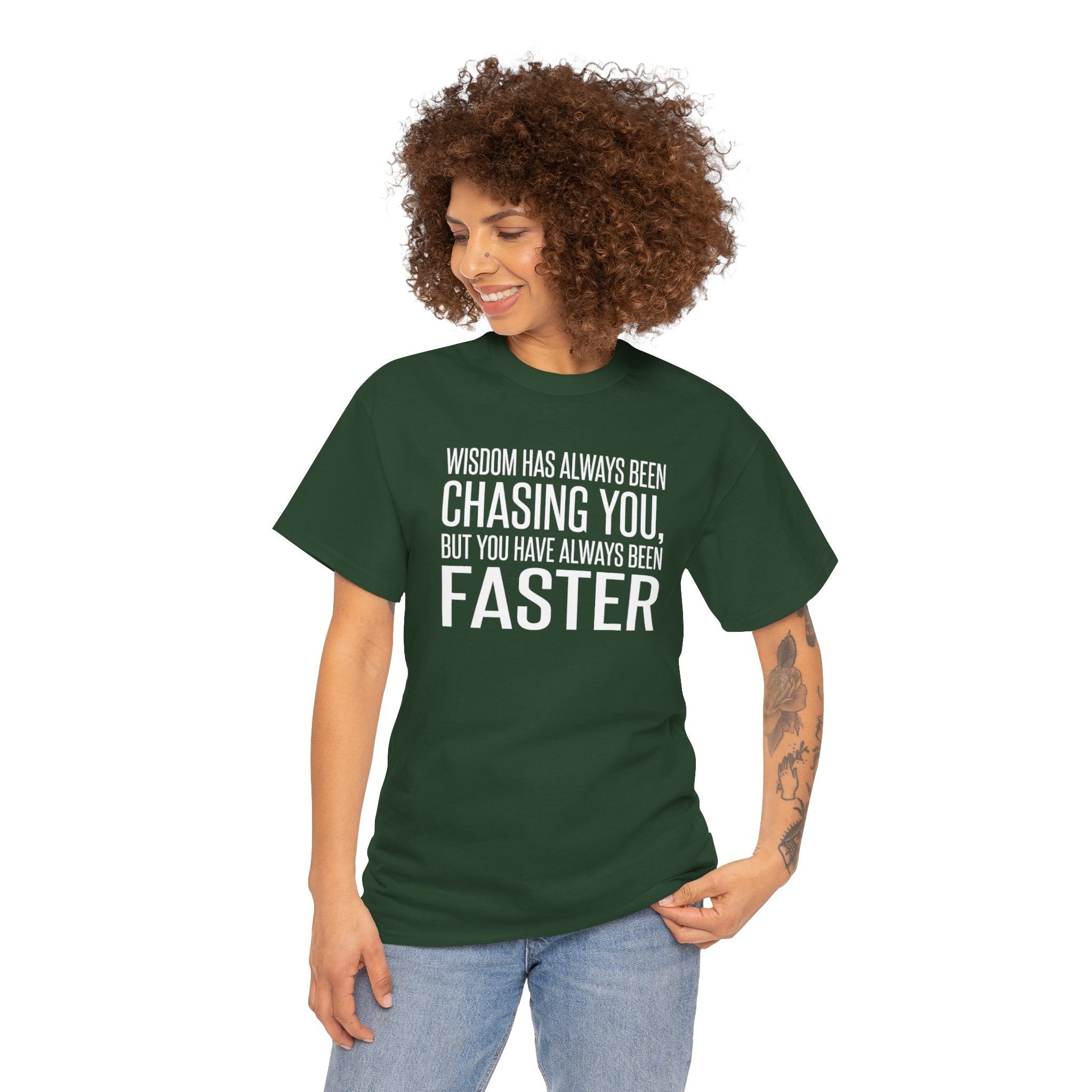 Funny Quote T-Shirt — "Wisdom Has Always Been Chasing You, But You Have Always Been Faster"
