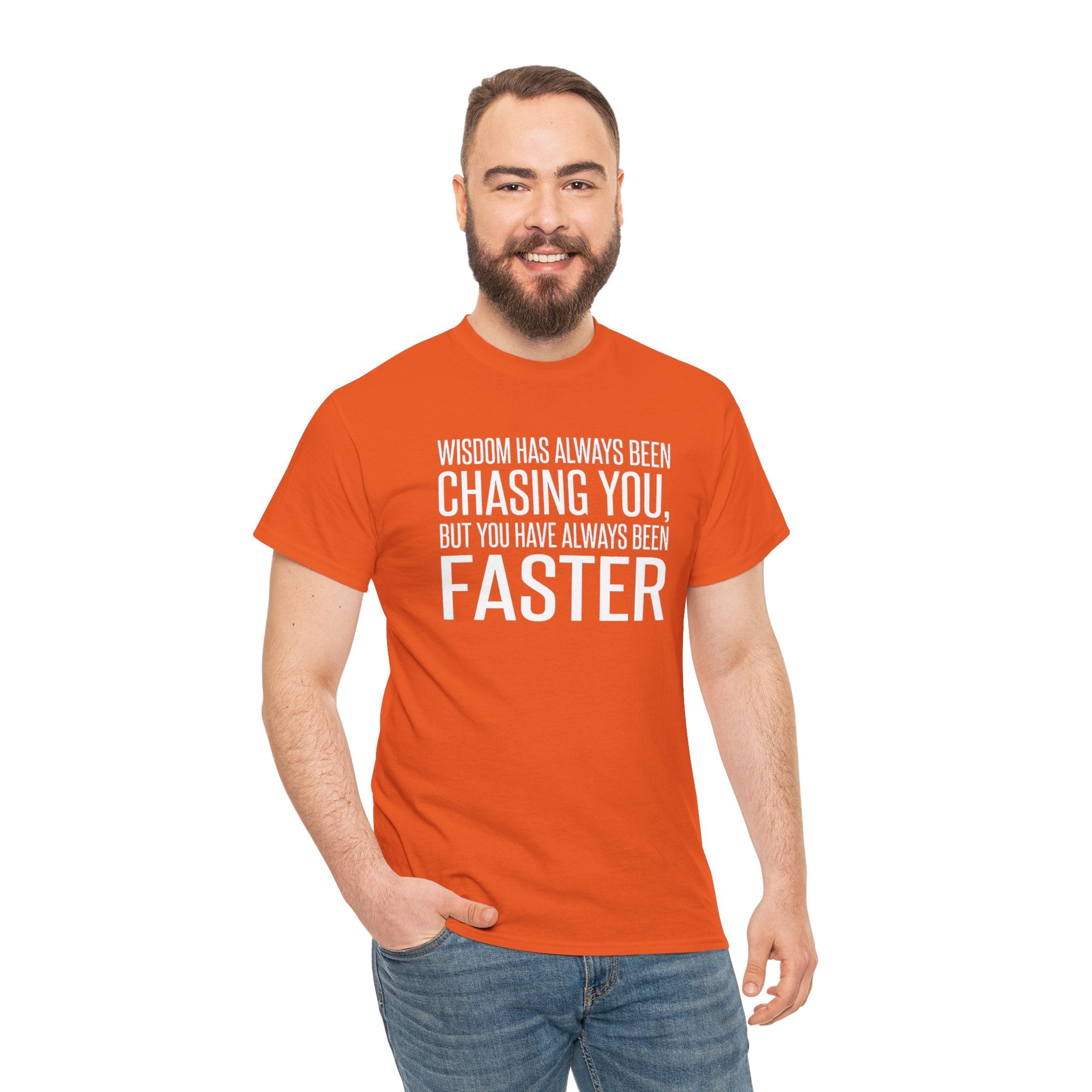 Funny Quote T-Shirt — "Wisdom Has Always Been Chasing You, But You Have Always Been Faster"