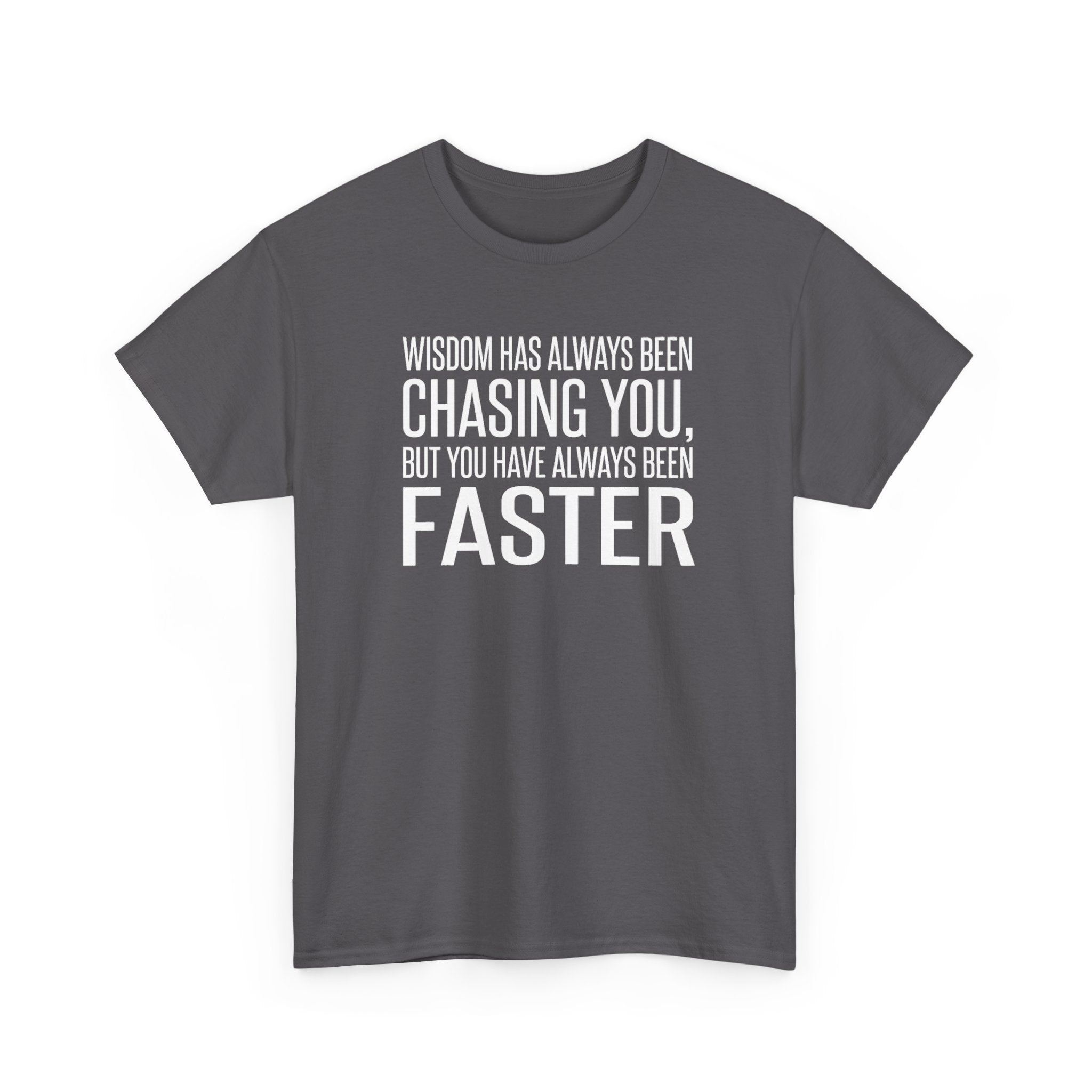 Funny Quote T-Shirt — "Wisdom Has Always Been Chasing You, But You Have Always Been Faster"