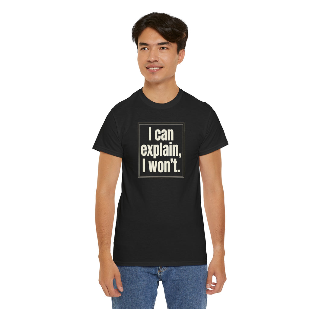 I Can Explain, I Won't Tee — Funny Statement Graphic T‑Shirt