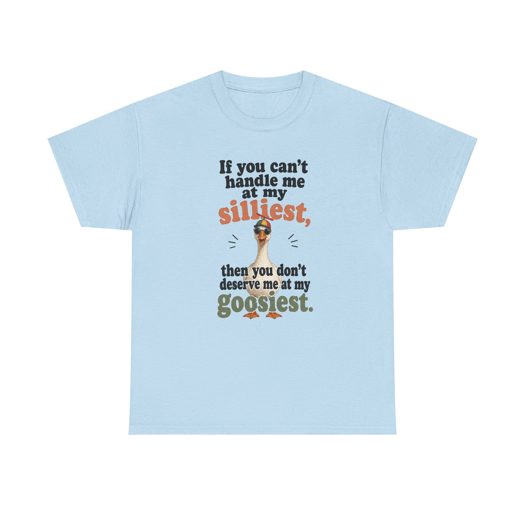 Goose T-Shirt — "If You Can't Handle Me at My Silliest..." Funny Goose Tee