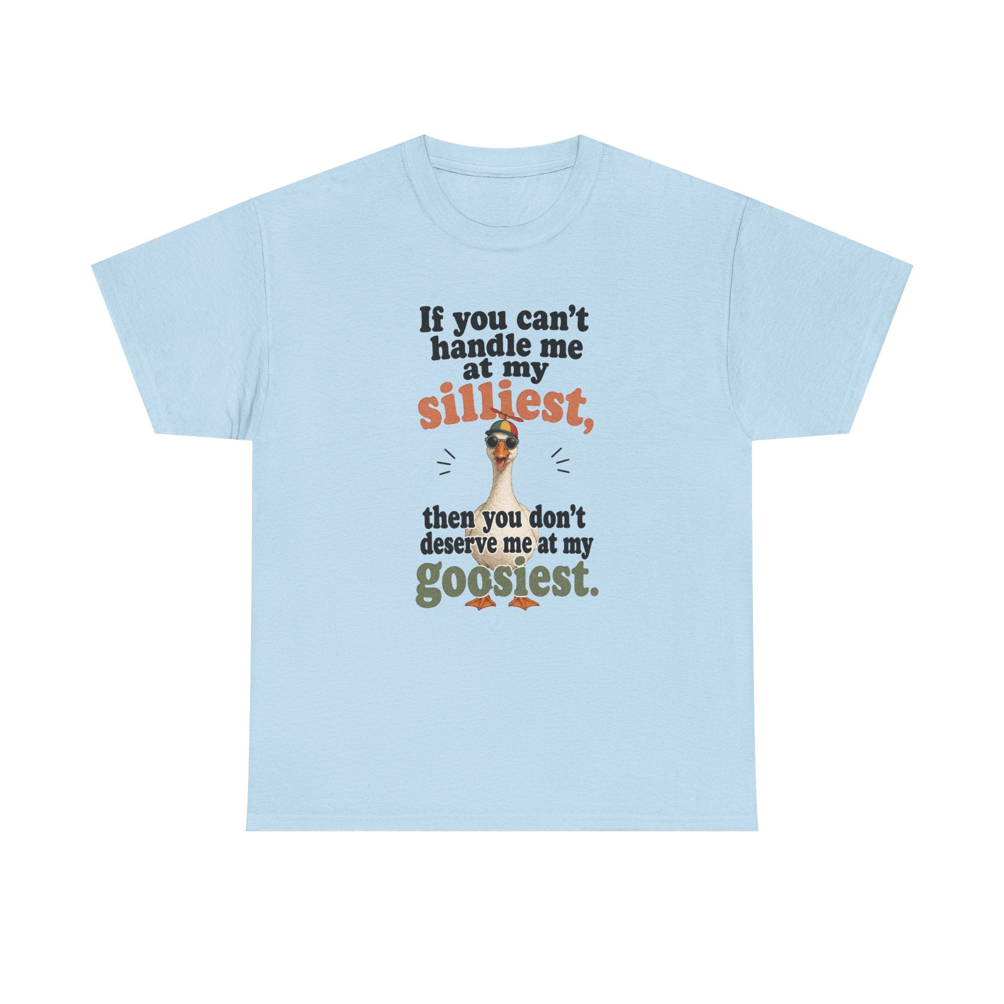 Goose T-Shirt — "If You Can't Handle Me at My Silliest..." Funny Goose Tee