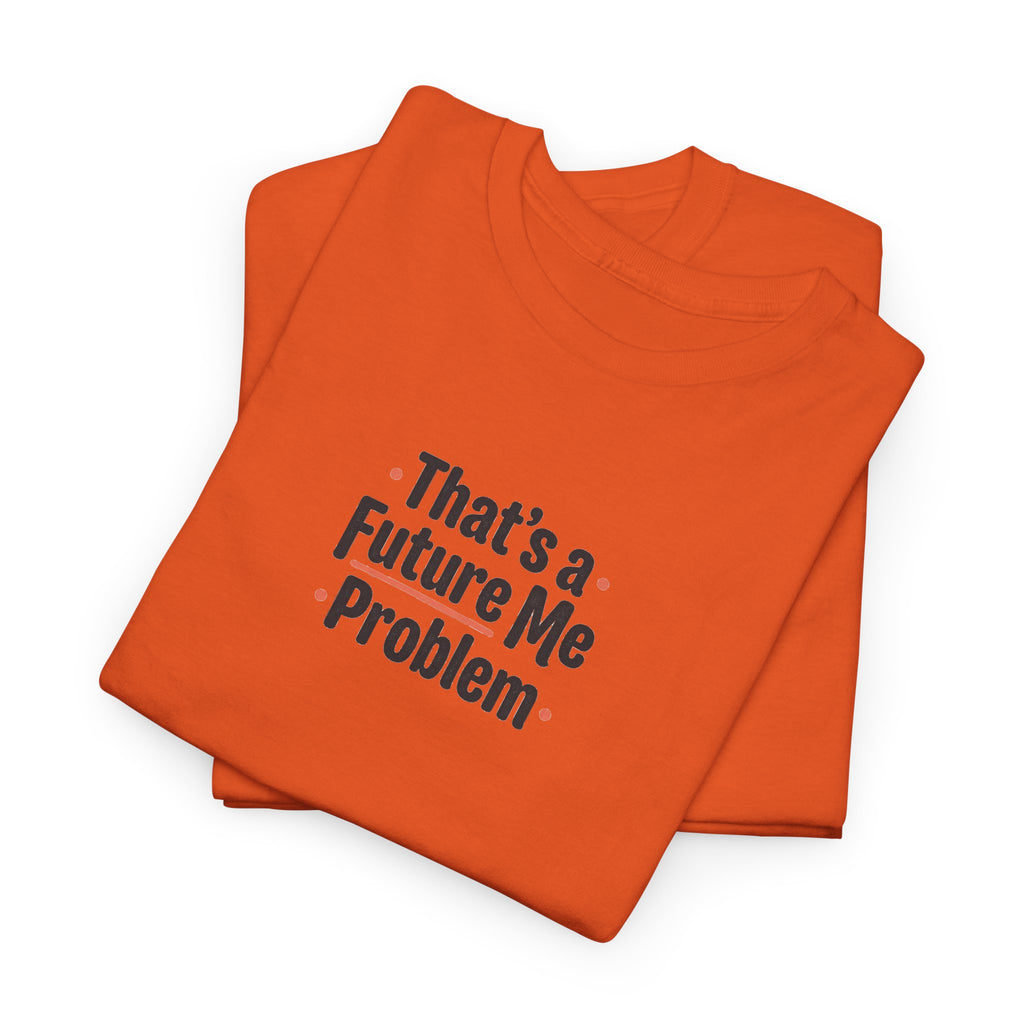 That’s a Future Me Problem Tee — Funny Motivational Graphic T-Shirt
