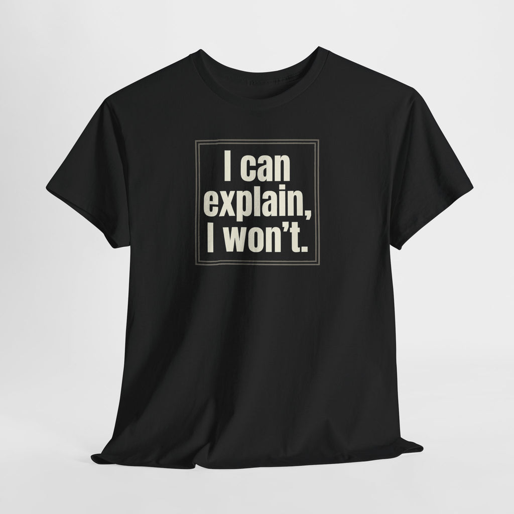 I Can Explain, I Won't Tee — Funny Statement Graphic T‑Shirt