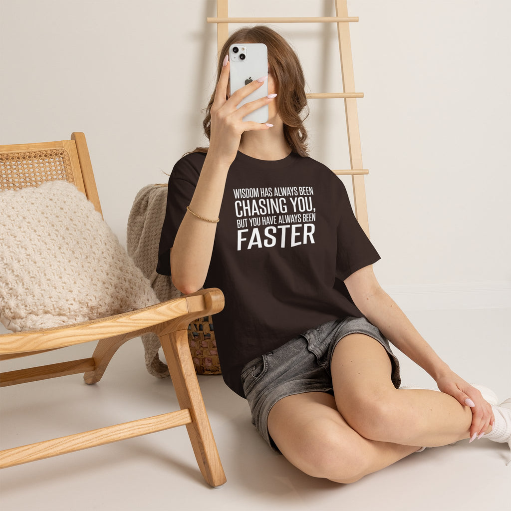 Funny Quote T-Shirt — "Wisdom Has Always Been Chasing You, But You Have Always Been Faster"