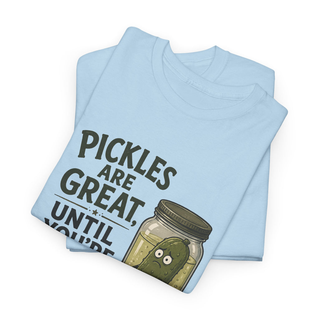 T-Shirt — "Pickles Are Great, Until You’re In One" Funny Pickle Graphic Tee