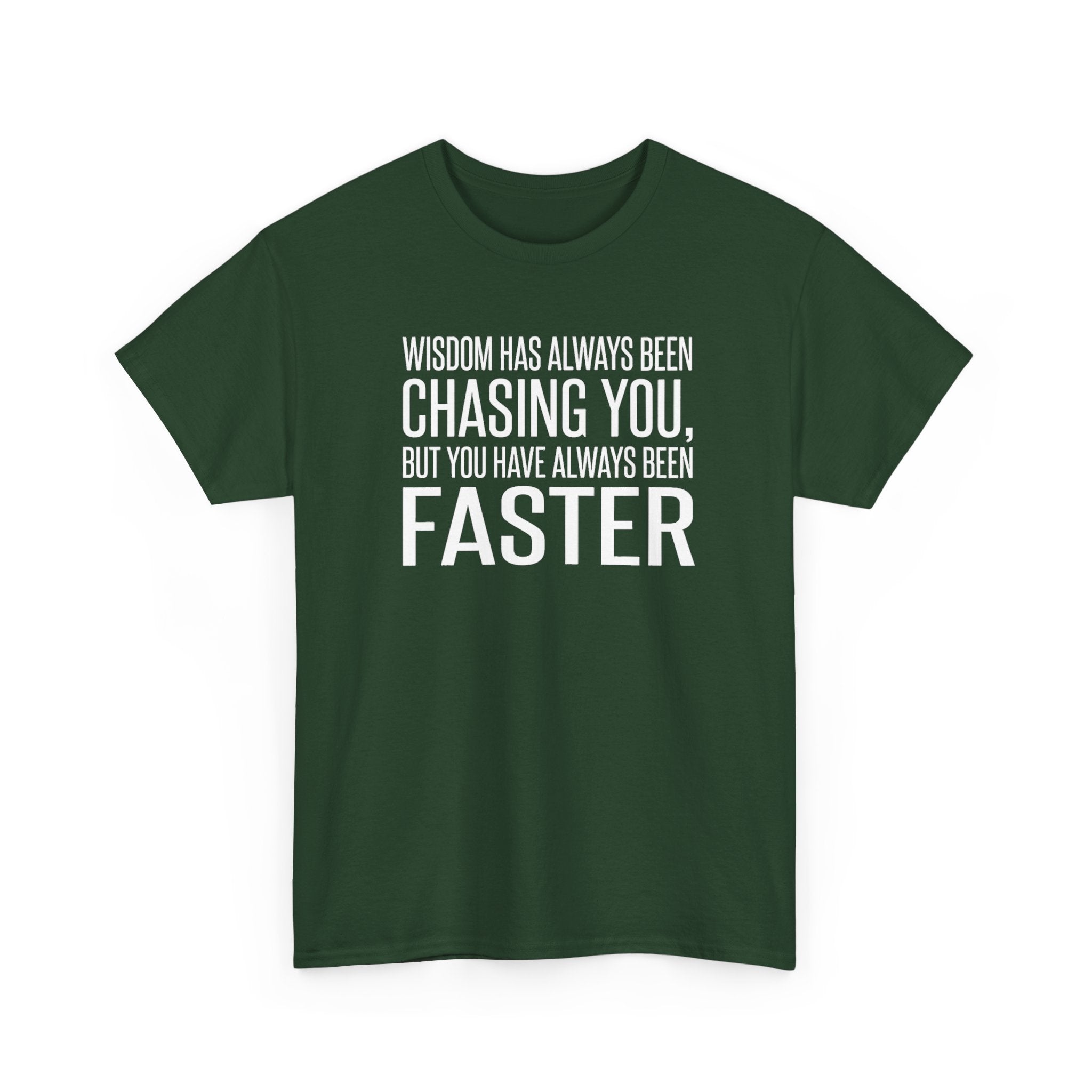 Funny Quote T-Shirt — "Wisdom Has Always Been Chasing You, But You Have Always Been Faster"