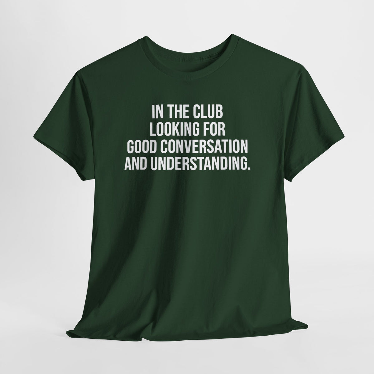 Funny Graphic Tee — “In the Club Looking for Good Conversation and Understanding” Shirt