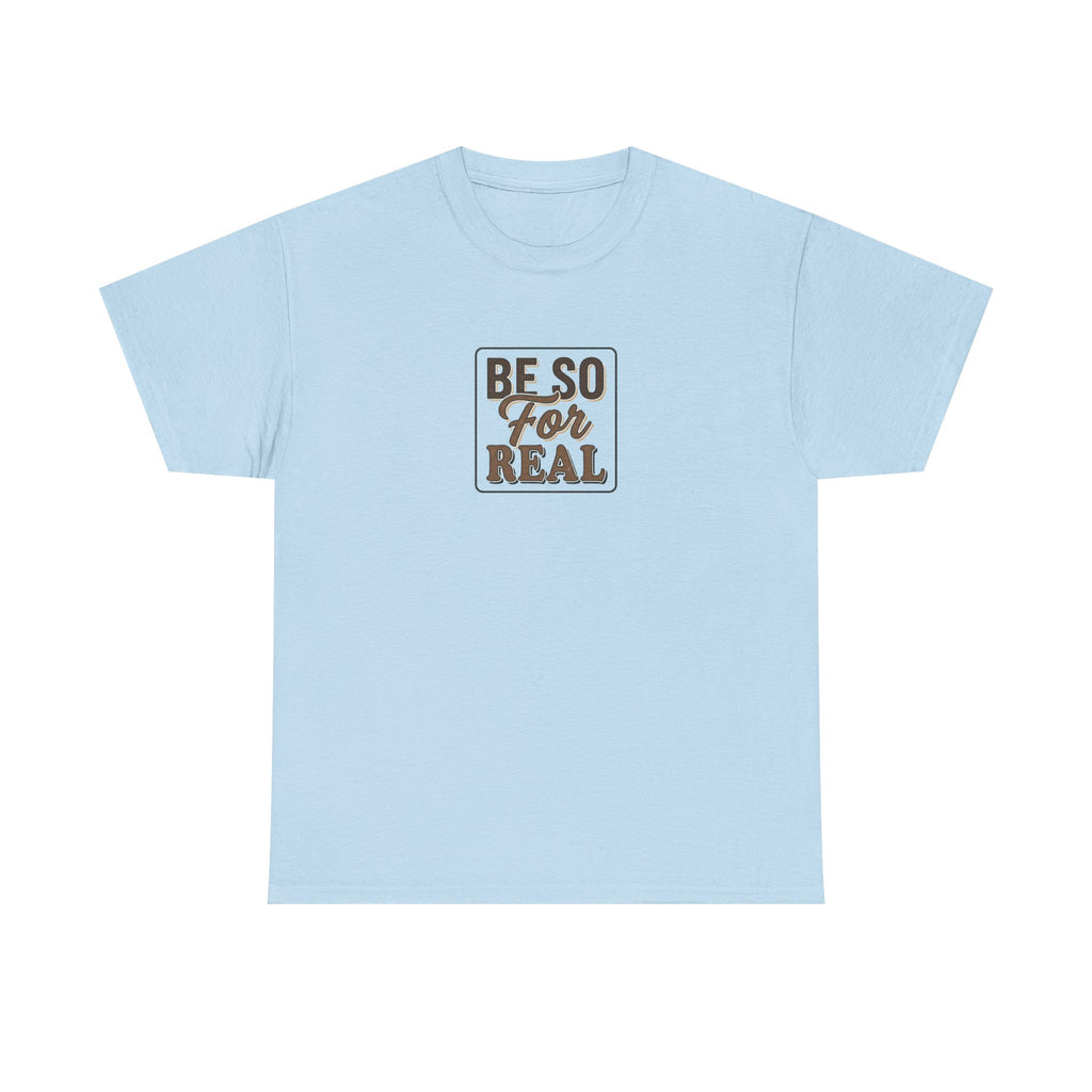 Be So For Real T-Shirt - Sarcastic Funny Graphic Tee