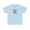 Be So For Real T-Shirt - Sarcastic Funny Graphic Tee