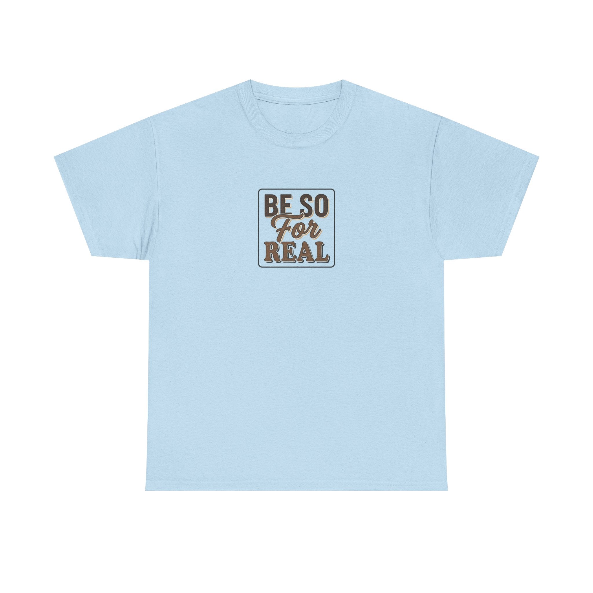 Be So For Real T-Shirt - Sarcastic Funny Graphic Tee