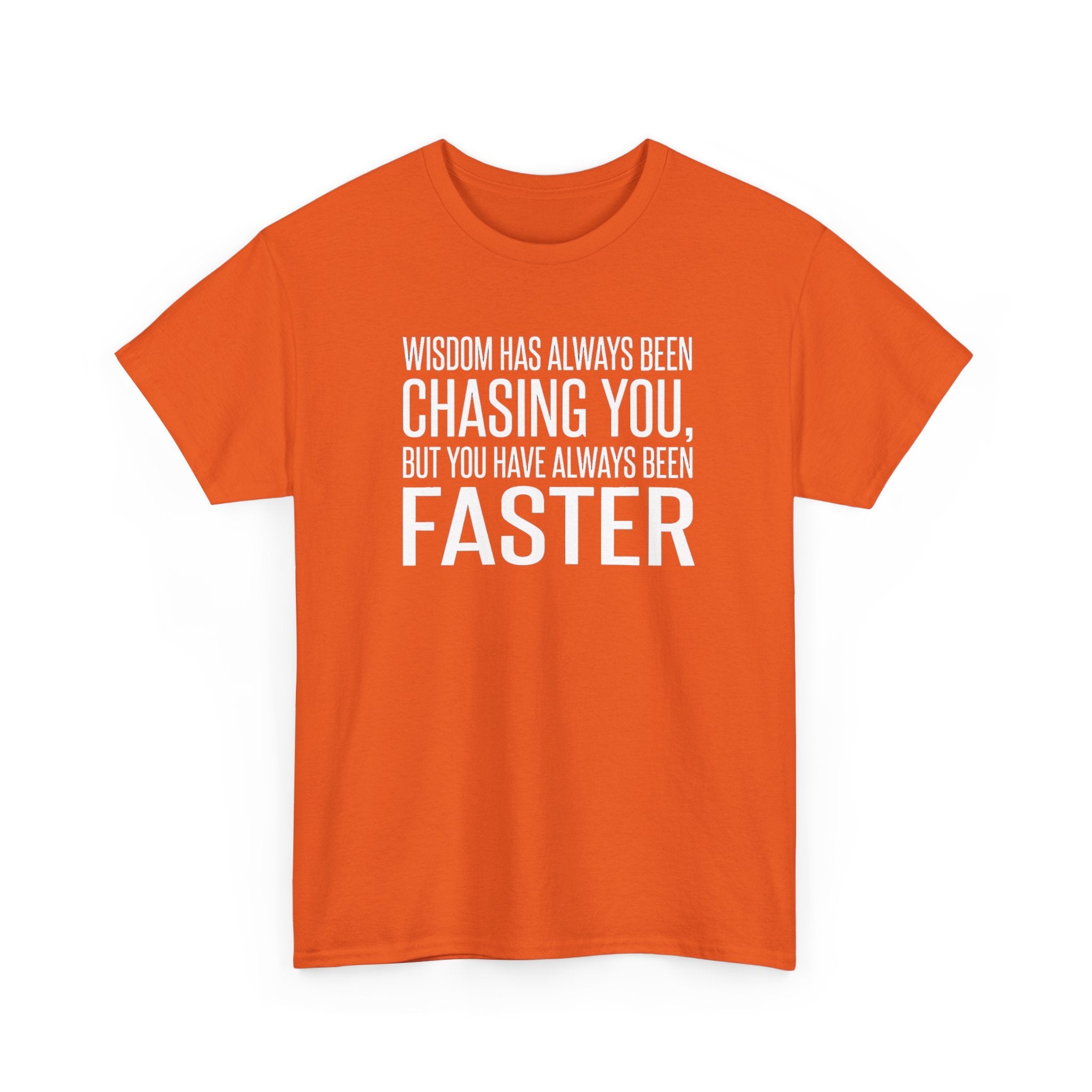 Funny Quote T-Shirt — "Wisdom Has Always Been Chasing You, But You Have Always Been Faster"