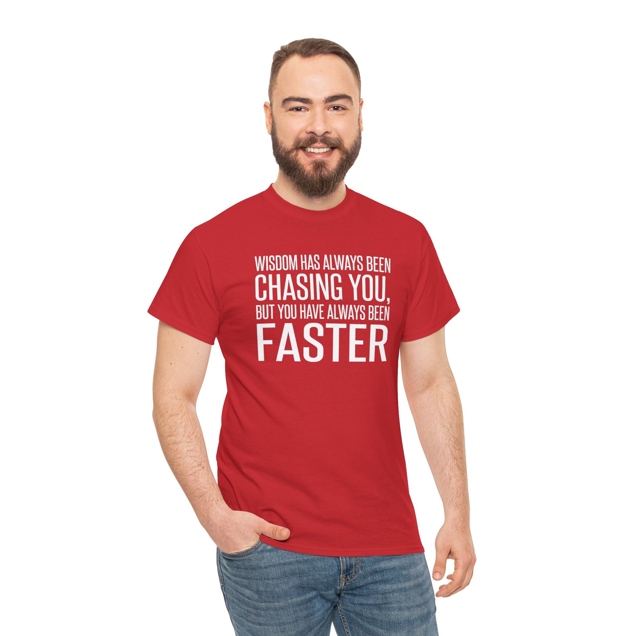 Funny Quote T-Shirt — "Wisdom Has Always Been Chasing You, But You Have Always Been Faster"