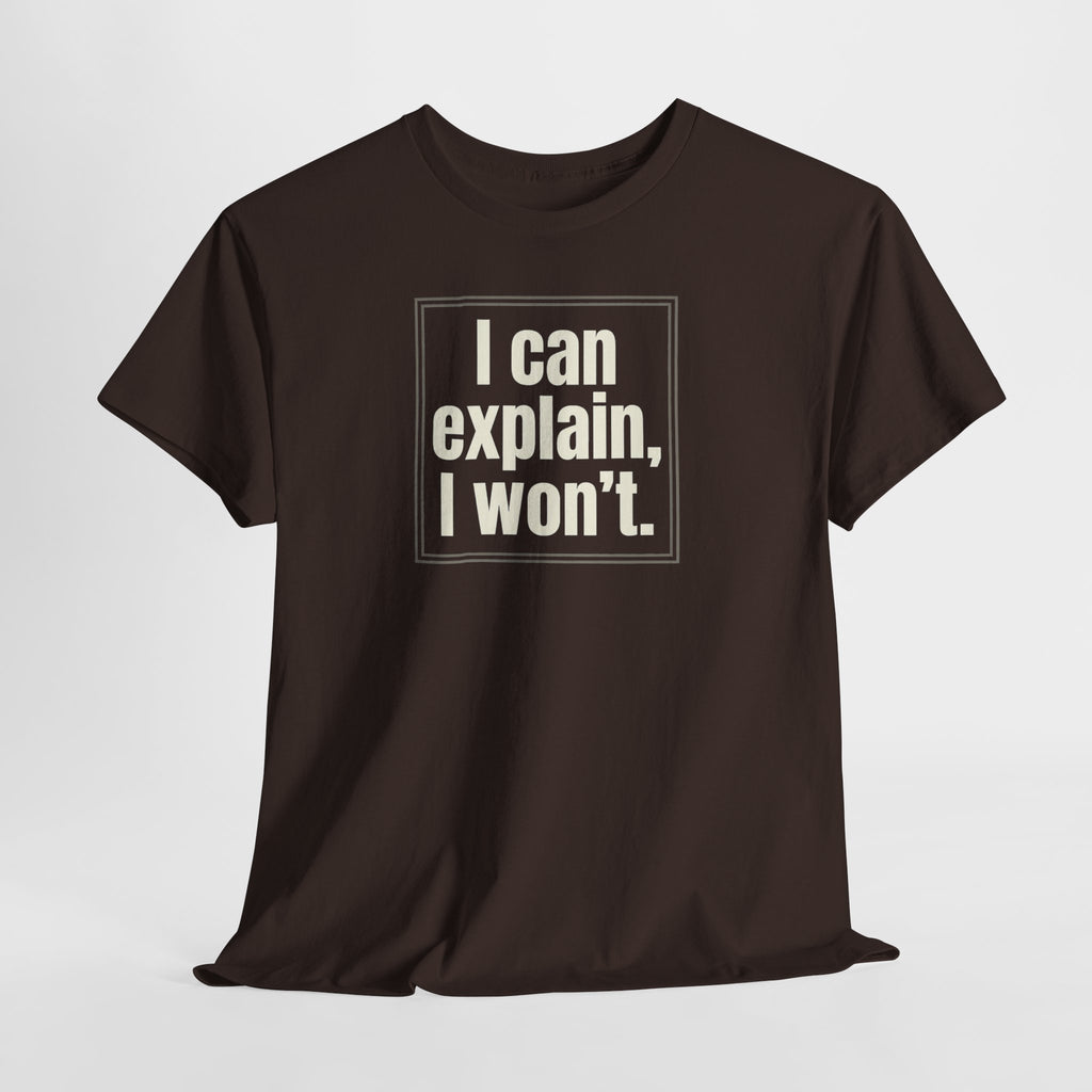 I Can Explain, I Won't Tee — Funny Statement Graphic T‑Shirt