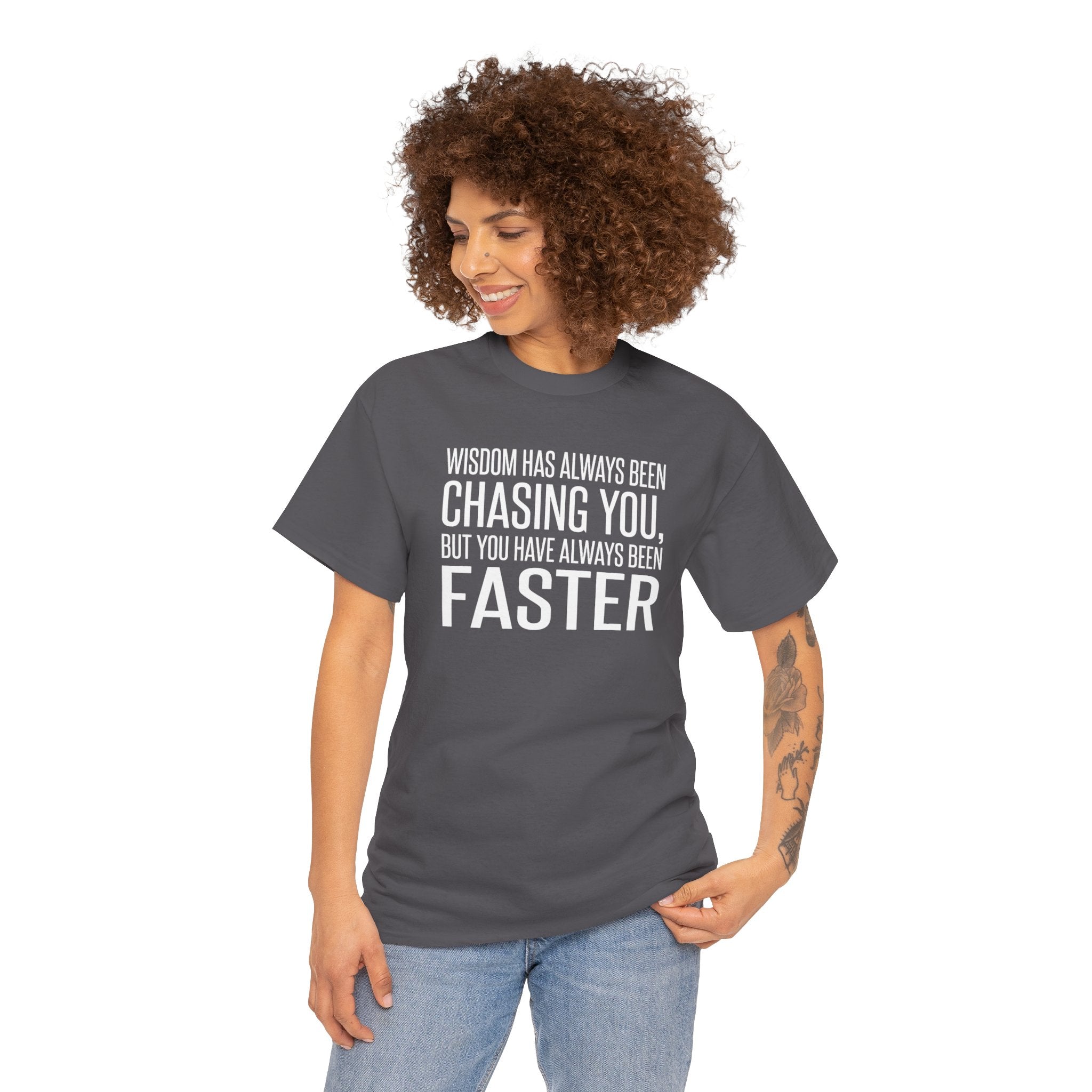Funny Quote T-Shirt — "Wisdom Has Always Been Chasing You, But You Have Always Been Faster"