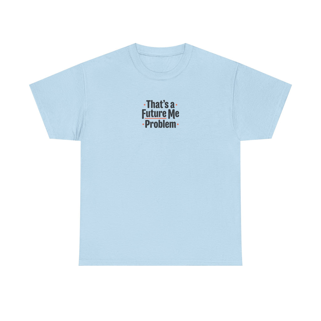 That’s a Future Me Problem Tee — Funny Motivational Graphic T-Shirt