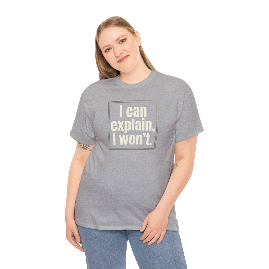 I Can Explain, I Won't Tee — Funny Statement Graphic T‑Shirt