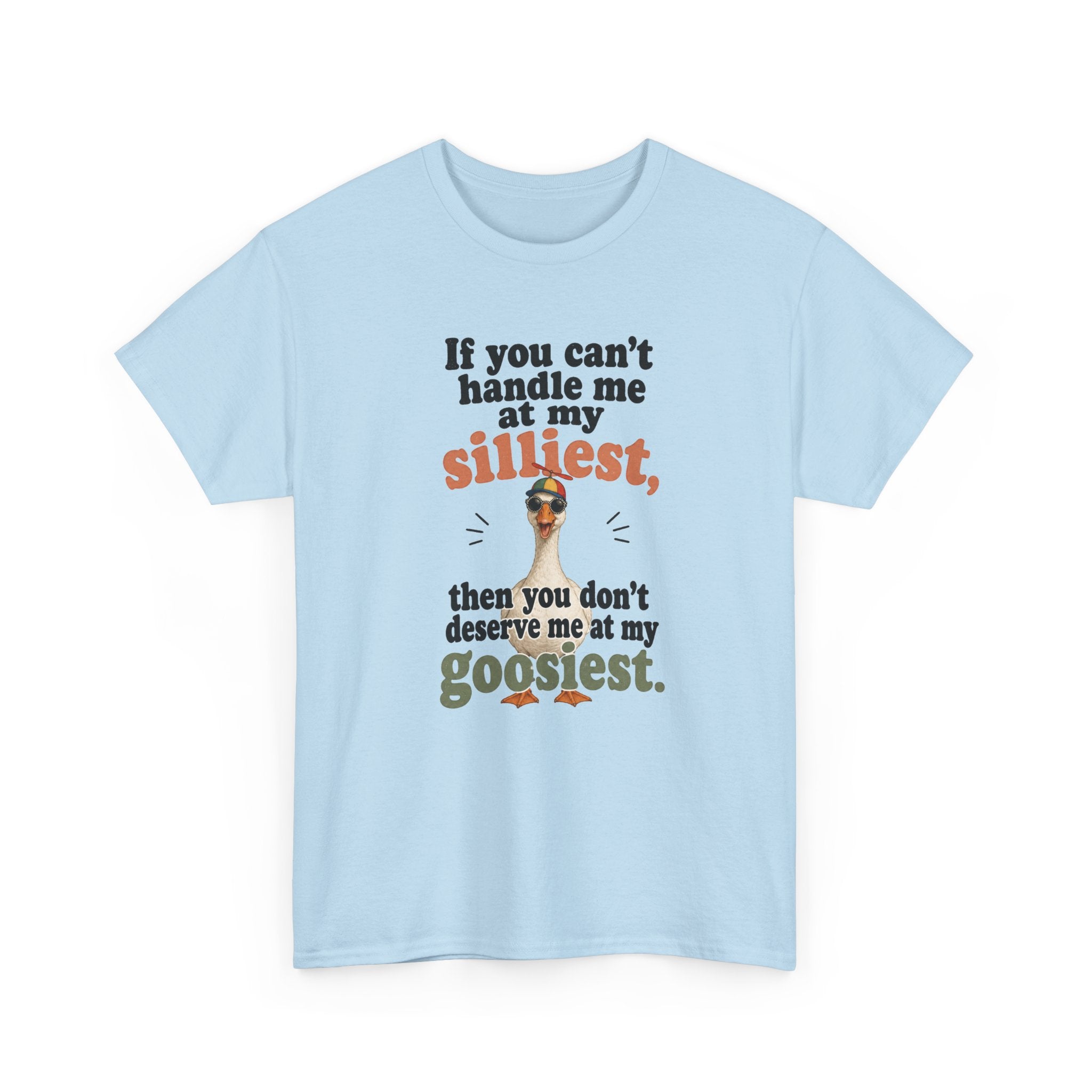 Goose T-Shirt — "If You Can't Handle Me at My Silliest..." Funny Goose Tee