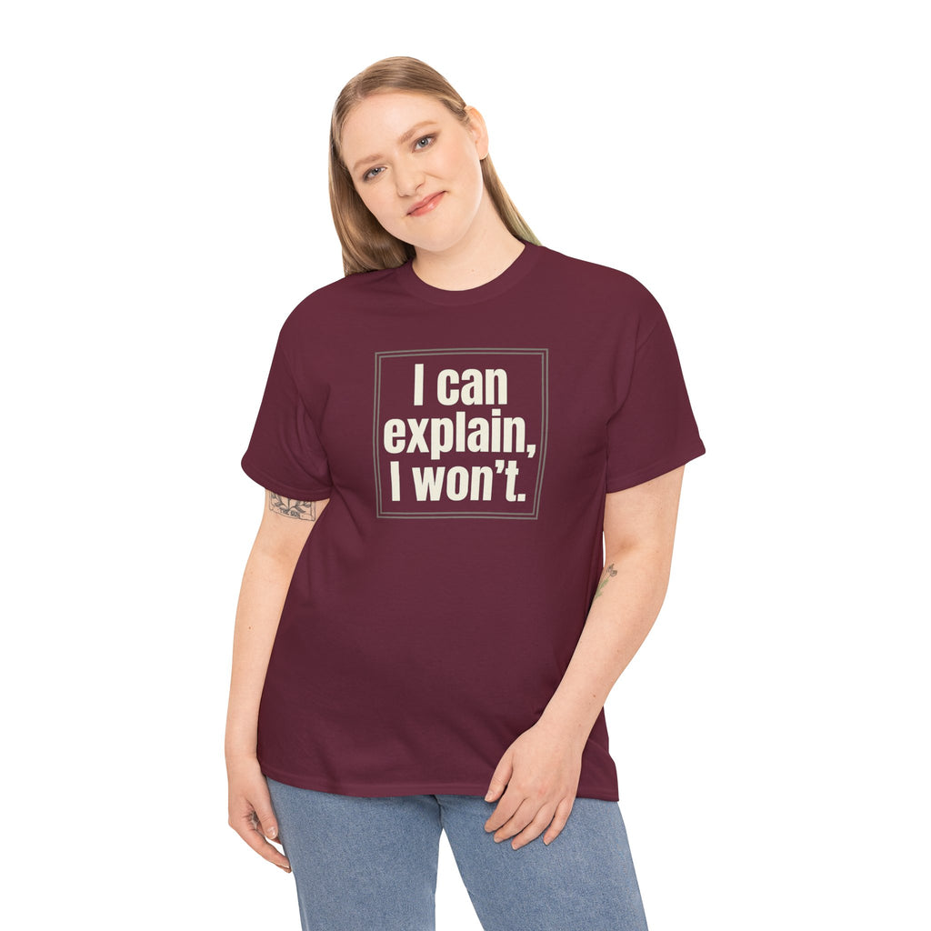 I Can Explain, I Won't Tee — Funny Statement Graphic T‑Shirt